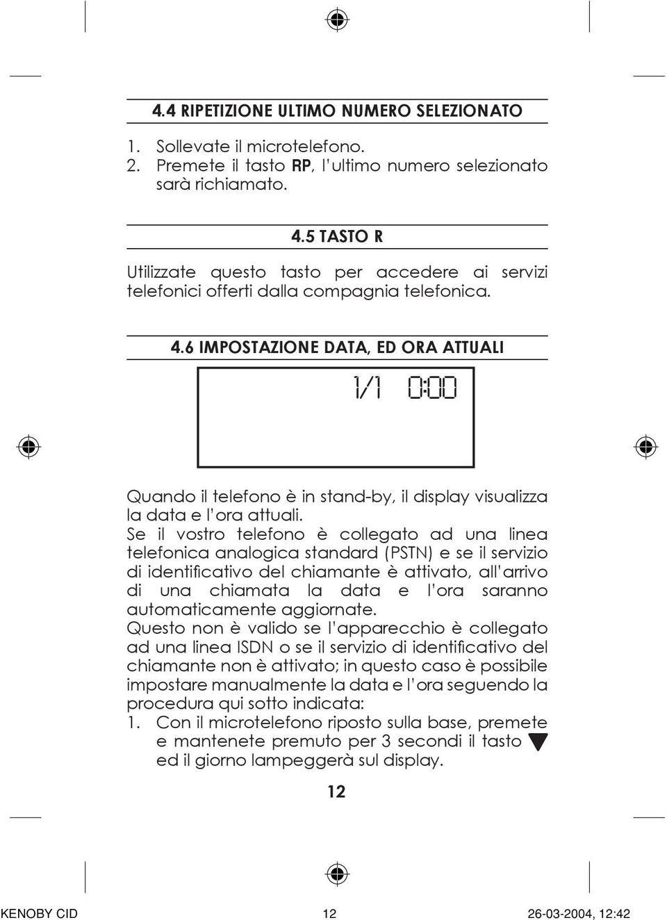 6 IMPOSTAZIONE DATA, ED ORA ATTUALI 1/1 0:00 Quando il telefono è in stand-by, il display visualizza la data e l ora attuali.