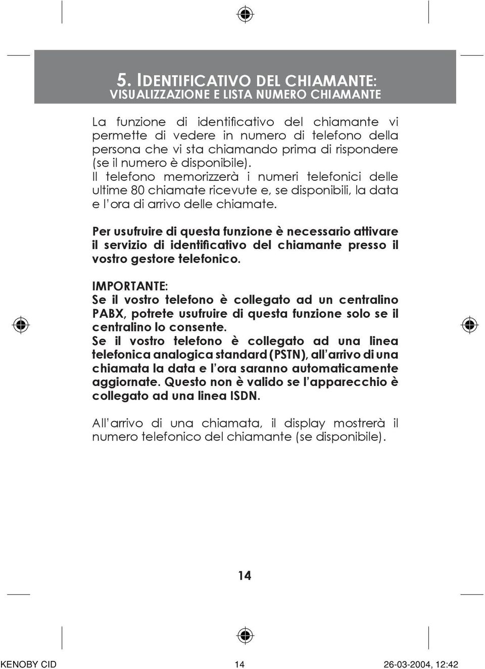 Per usufruire di questa funzione è necessario attivare il servizio di identificativo del chiamante presso il vostro gestore telefonico.