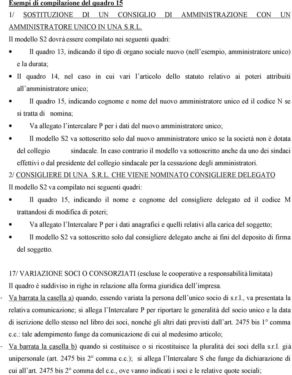 Il modello S2 dovrà essere compilato nei seguenti quadri: Il quadro 13, indicando il tipo di organo sociale nuovo (nell esempio, amministratore unico) e la durata; Il quadro 14, nel caso in cui vari