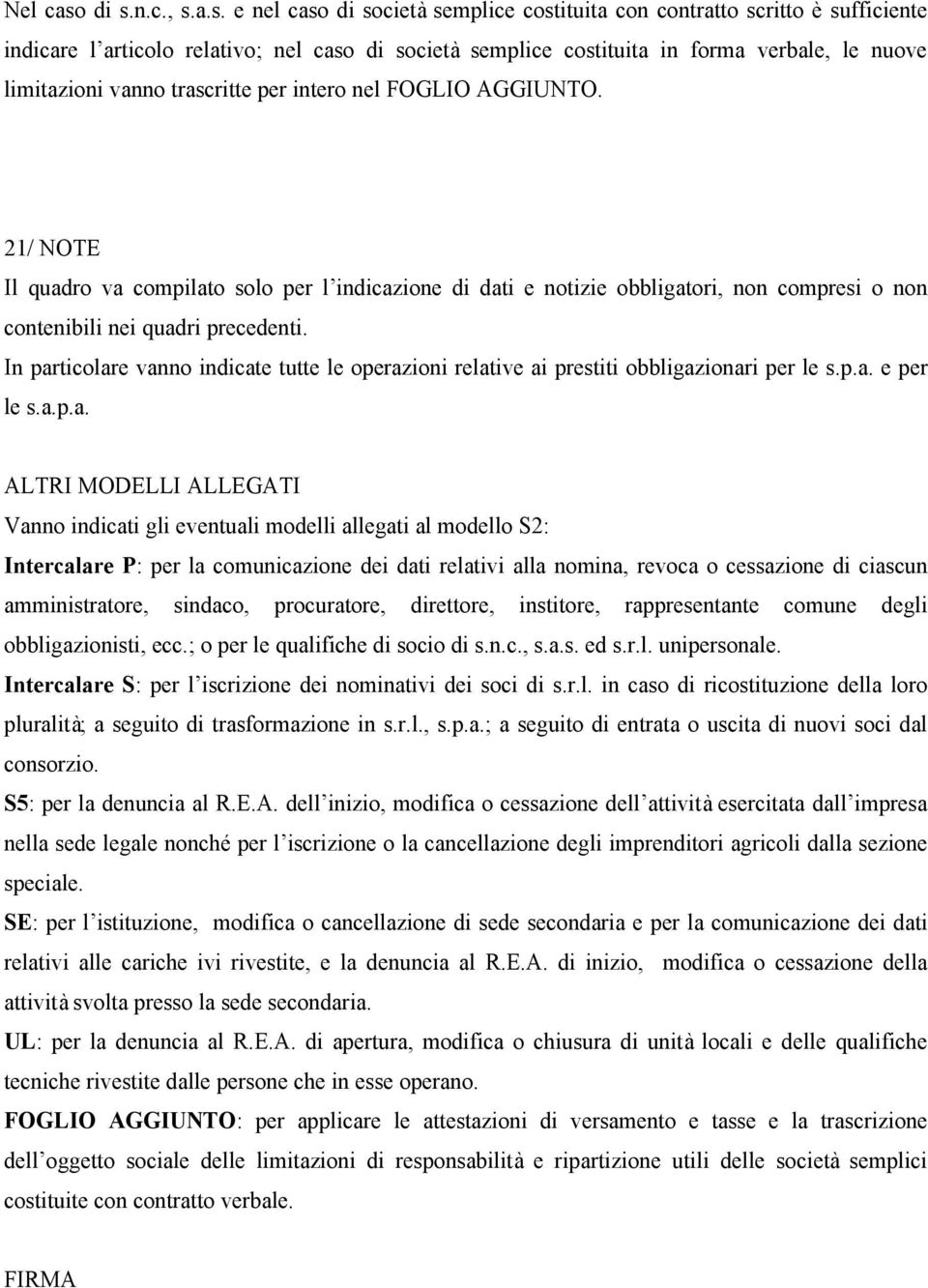 limitazioni vanno trascritte per intero nel FOGLIO AGGIUNTO. 21/ NOTE Il quadro va compilato solo per l indicazione di dati e notizie obbligatori, non compresi o non contenibili nei quadri precedenti.