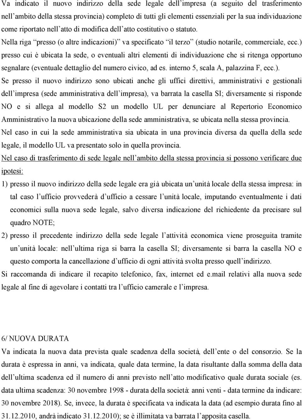 ) presso cui è ubicata la sede, o eventuali altri elementi di individuazione che si ritenga opportuno segnalare (eventuale dettaglio del numero civico, ad es. interno 5, scala A, palazzina F, ecc.).