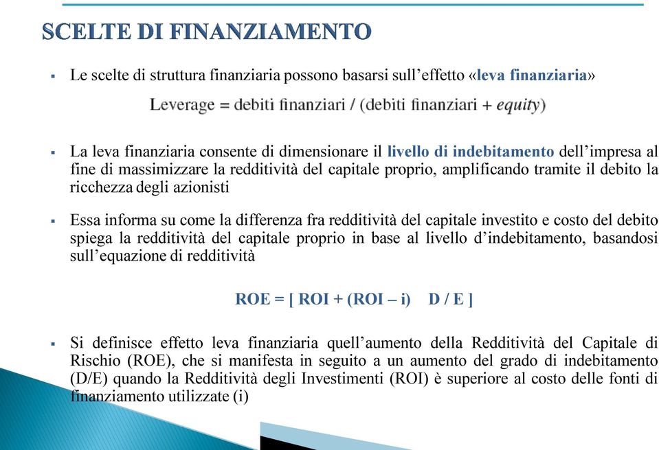 redditività del capitale proprio in base al livello d indebitamento, basandosi sull equazione di redditività ROE = [ ROI + (ROI i) D / E ] Si definisce effetto leva finanziaria quell aumento della