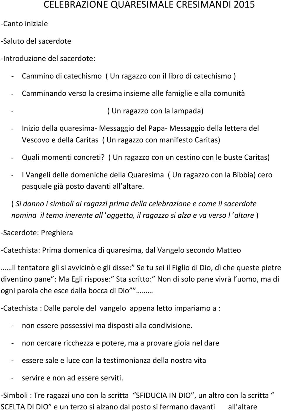 Caritas) - Quali momenti concreti? ( Un ragazzo con un cestino con le buste Caritas) - I Vangeli delle domeniche della Quaresima ( Un ragazzo con la Bibbia) cero pasquale già posto davanti all altare.