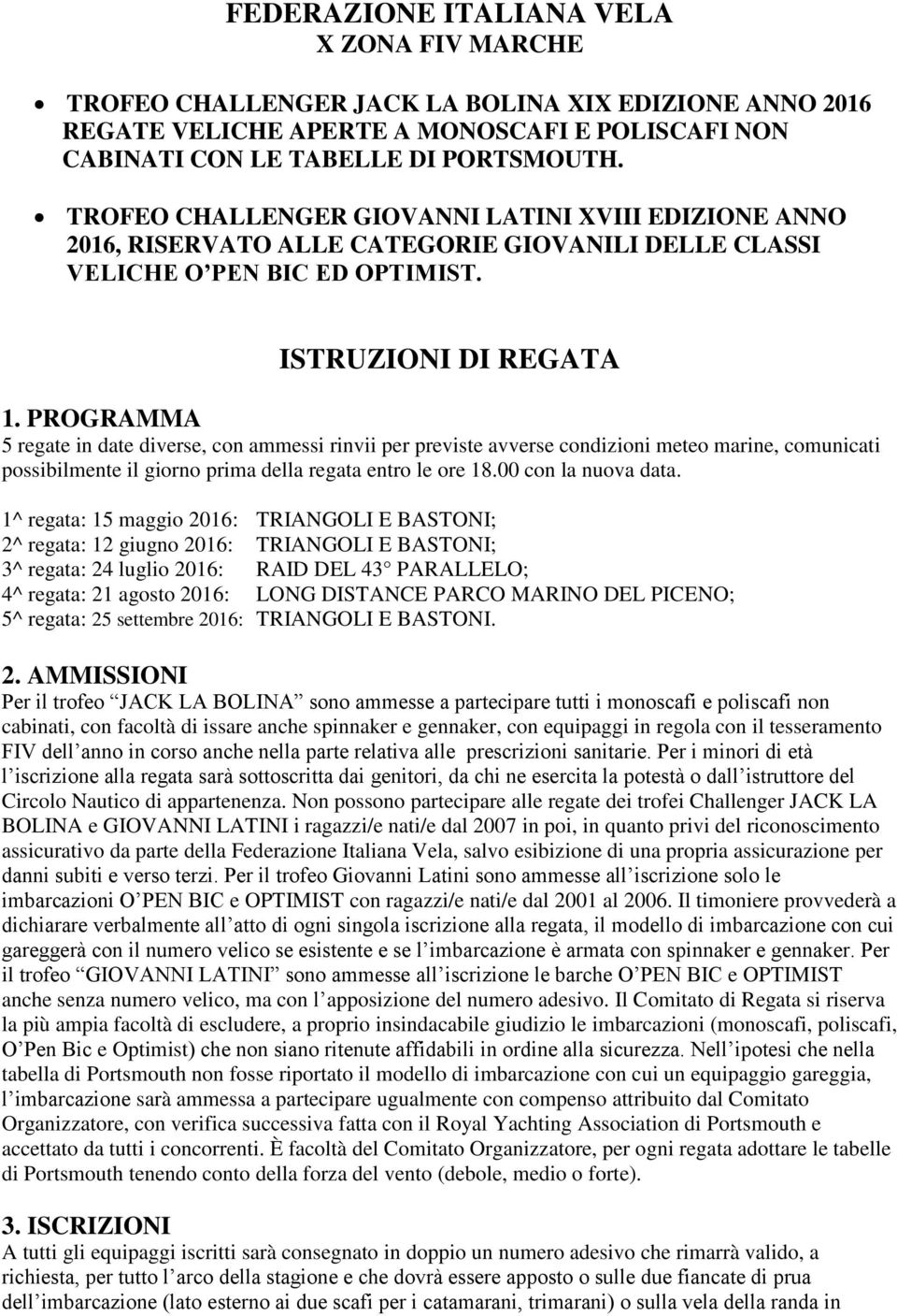 PROGRAMMA 5 regate in date diverse, con ammessi rinvii per previste avverse condizioni meteo marine, comunicati possibilmente il giorno prima della regata entro le ore 18.00 con la nuova data.