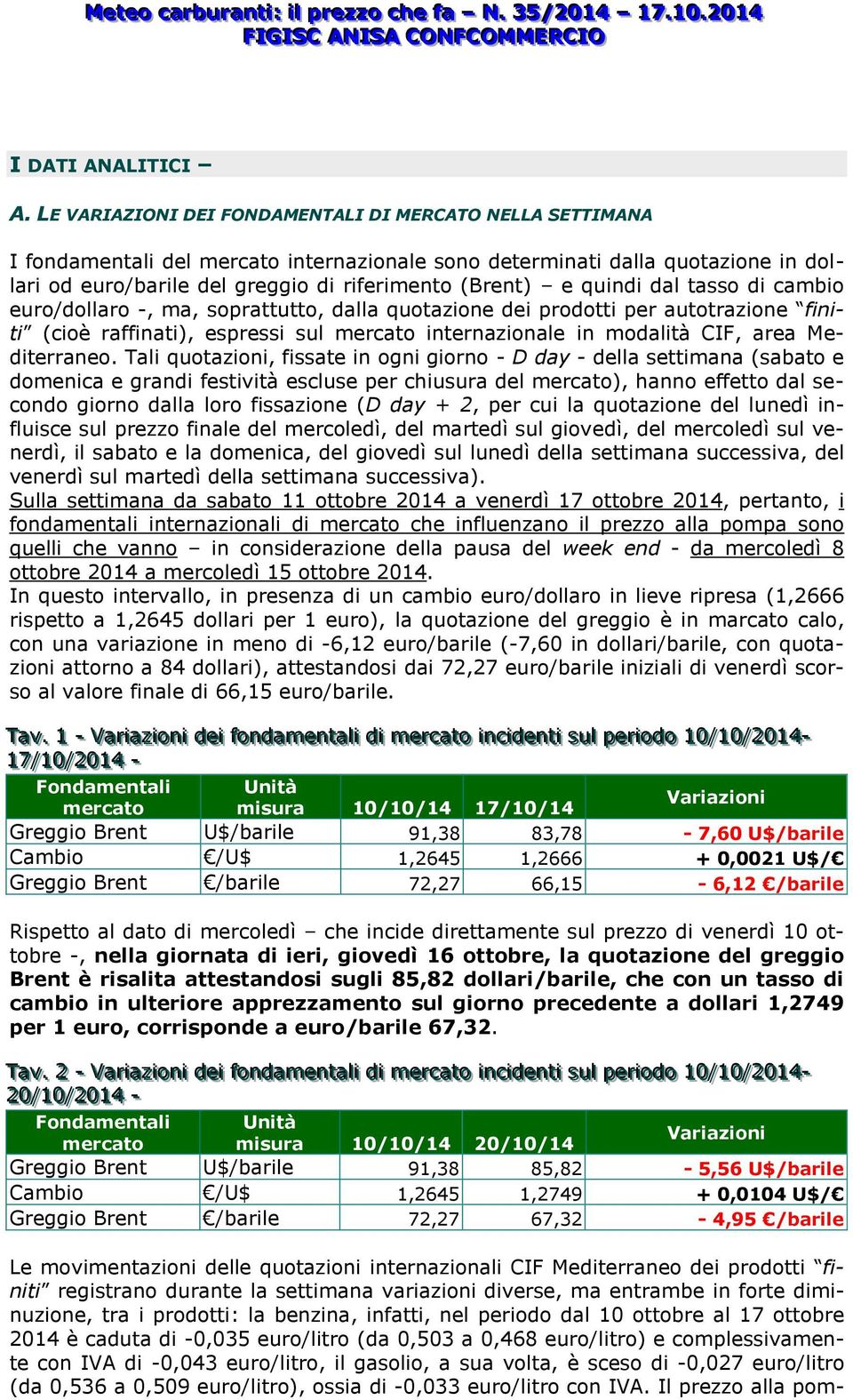 quindi dal tasso di cambio euro/dollaro -, ma, soprattutto, dalla quotazione dei prodotti per autotrazione finiti (cioè raffinati), espressi sul mercato internazionale in modalità CIF, area