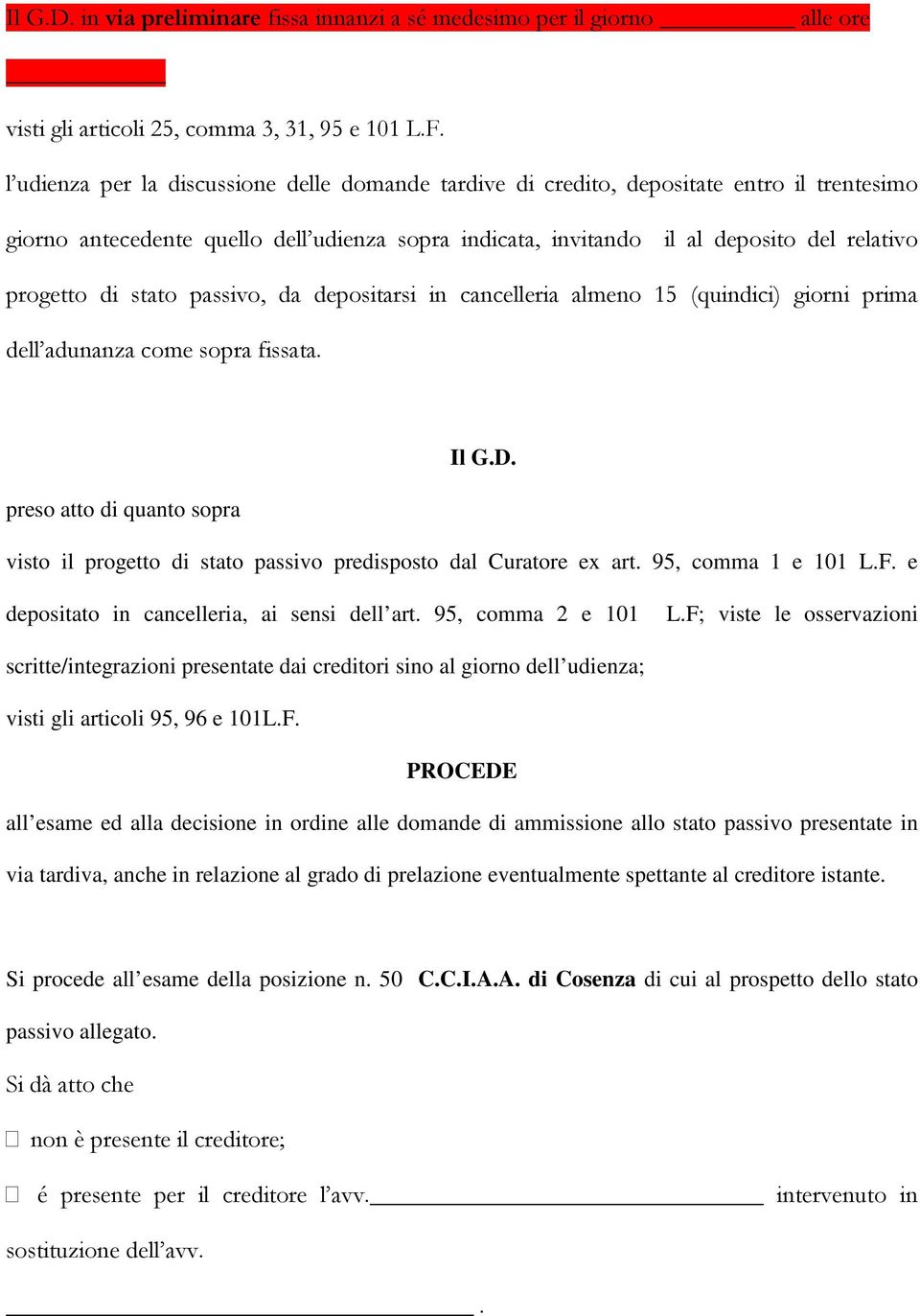 stato passivo, da depositarsi in cancelleria almeno 15 (quindici) giorni prima dell adunanza come sopra fissata. Il G.D.