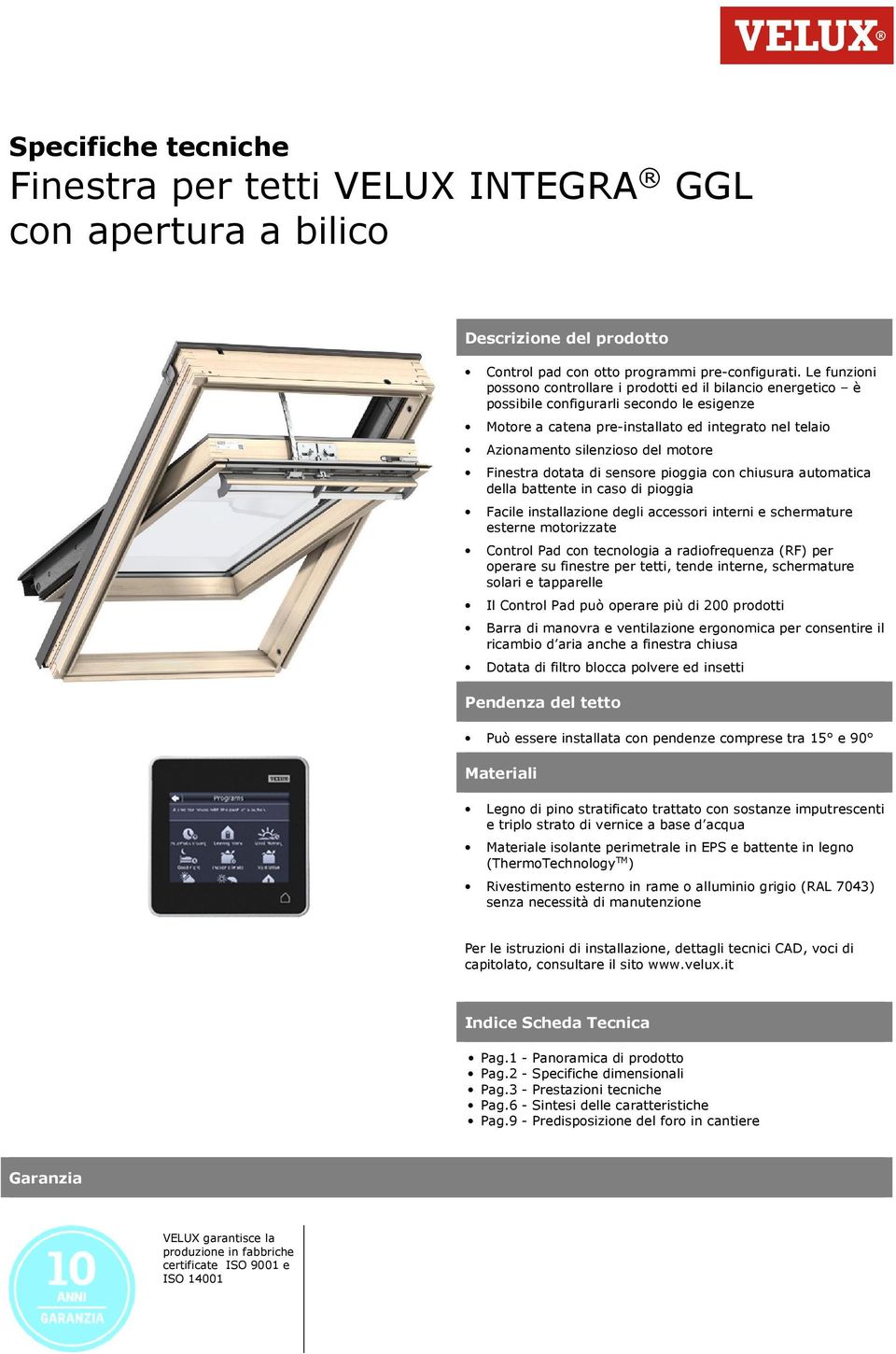 motore Finestra dotata di sensore pioggia con chiusura automatica della battente in caso di pioggia Facile installazione degli accessori interni e schermature esterne motorizzate Control Pad con