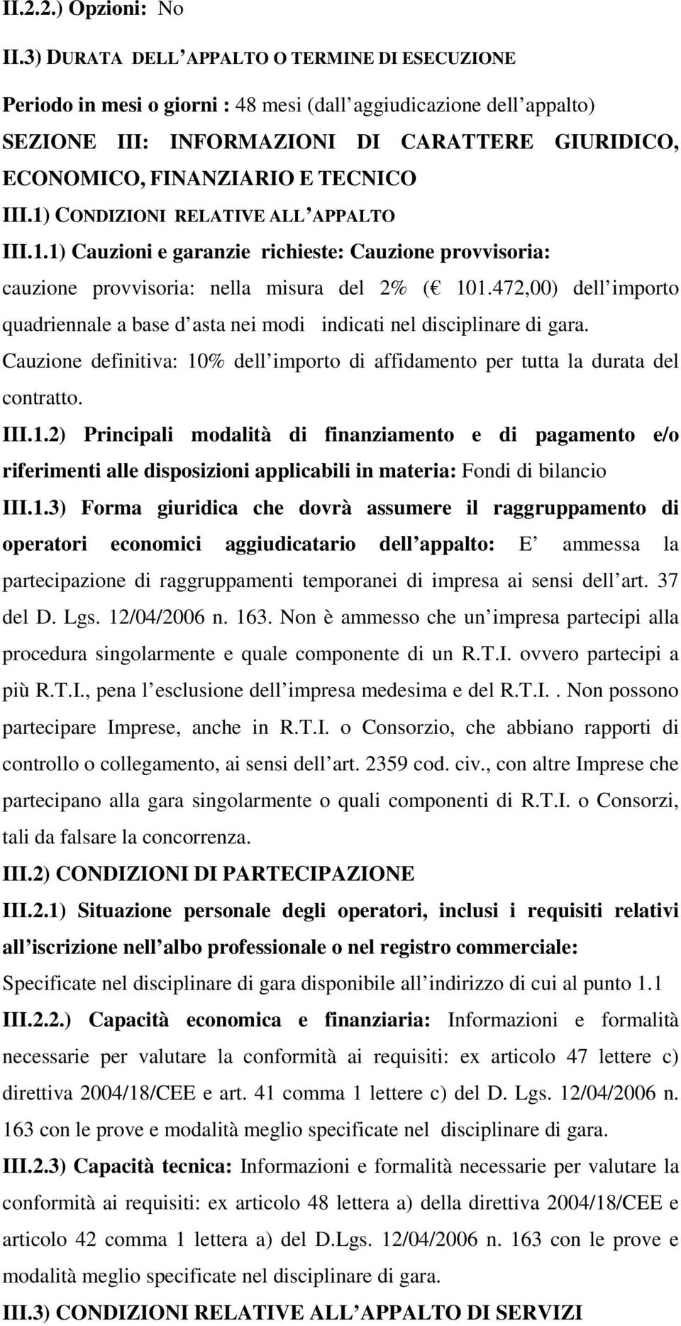 III.1) CONDIZIONI RELATIVE ALL APPALTO III.1.1) Cauzioni e garanzie richieste: Cauzione provvisoria: cauzione provvisoria: nella misura del 2% ( 101.