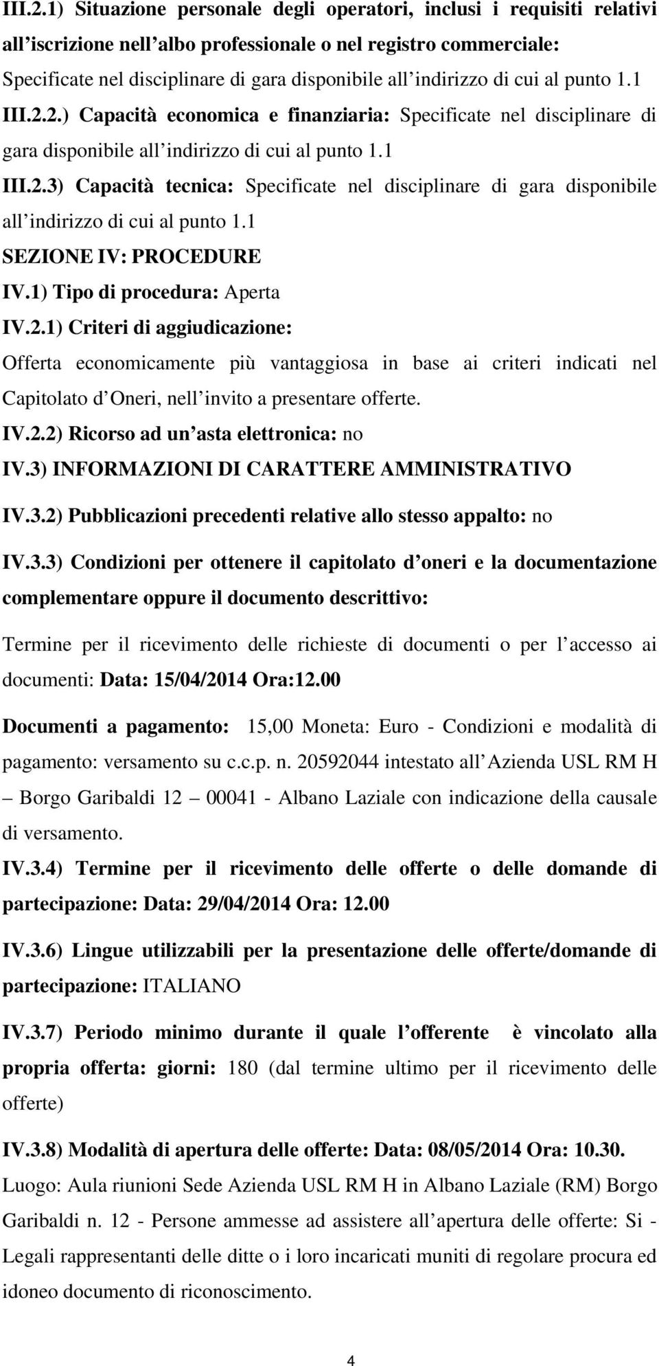 di cui al punto 1.1 2.) Capacità economica e finanziaria: Specificate nel disciplinare di gara disponibile all indirizzo di cui al punto 1.