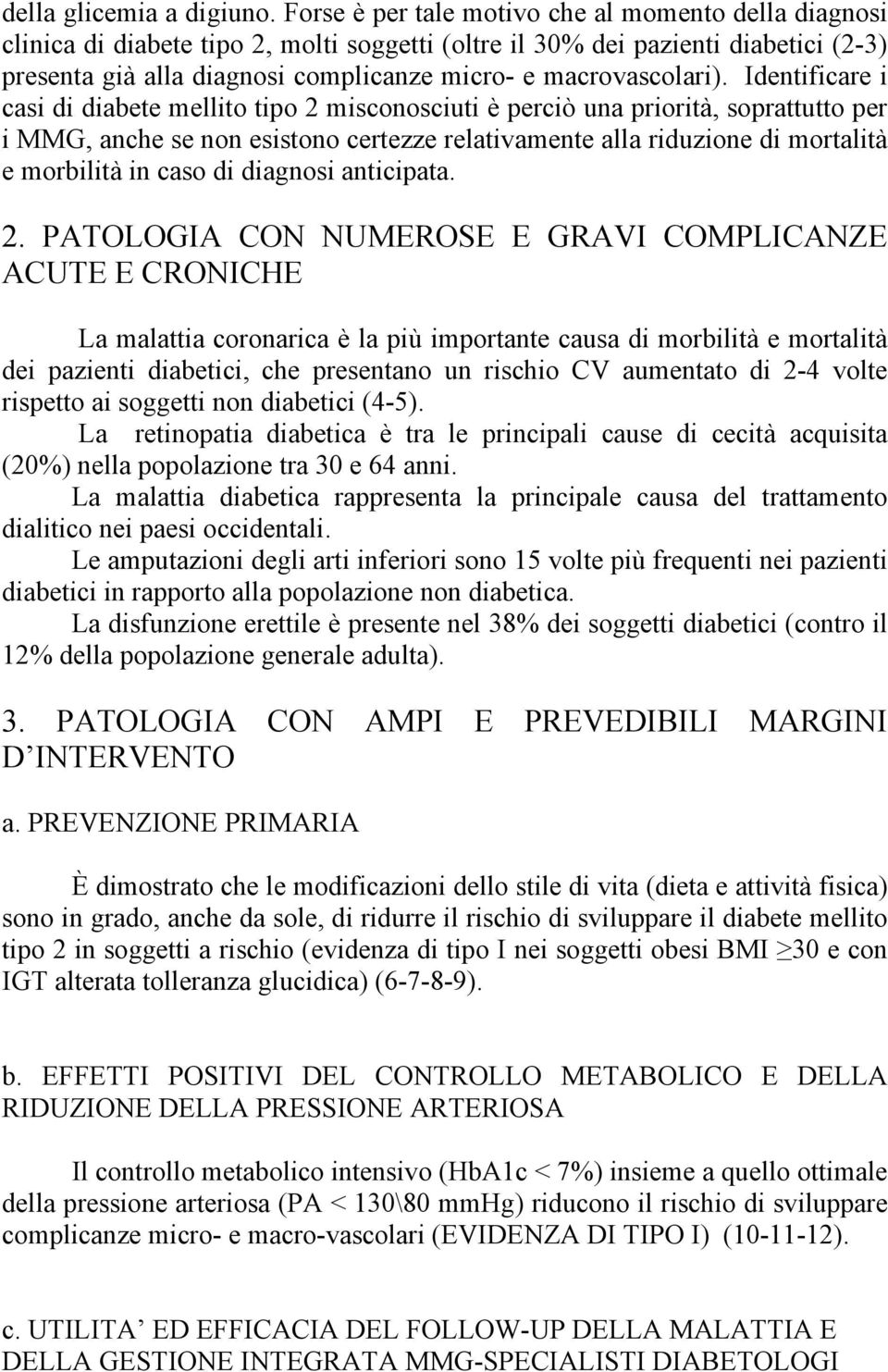 Identificare i casi di diabete mellito tipo misconosciuti è perciò una priorità, soprattutto per i MMG, anche se non esistono certezze relativamente alla riduzione di mortalità e morbilità in caso di