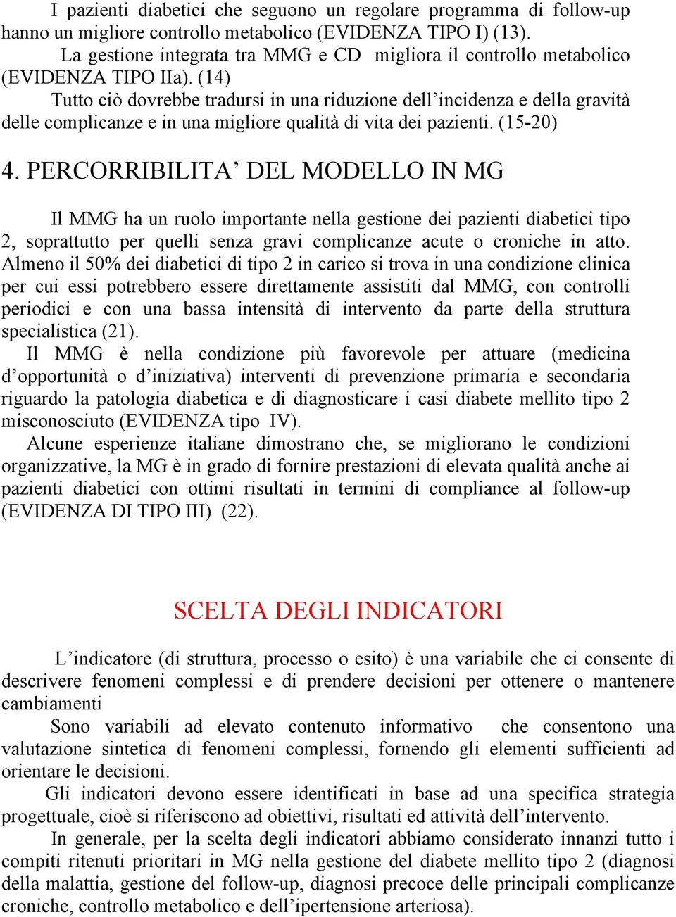 (14) Tutto ciò dovrebbe tradursi in una riduzione dell incidenza e della gravità delle complicanze e in una migliore qualità di vita dei pazienti. (15-0) 4.