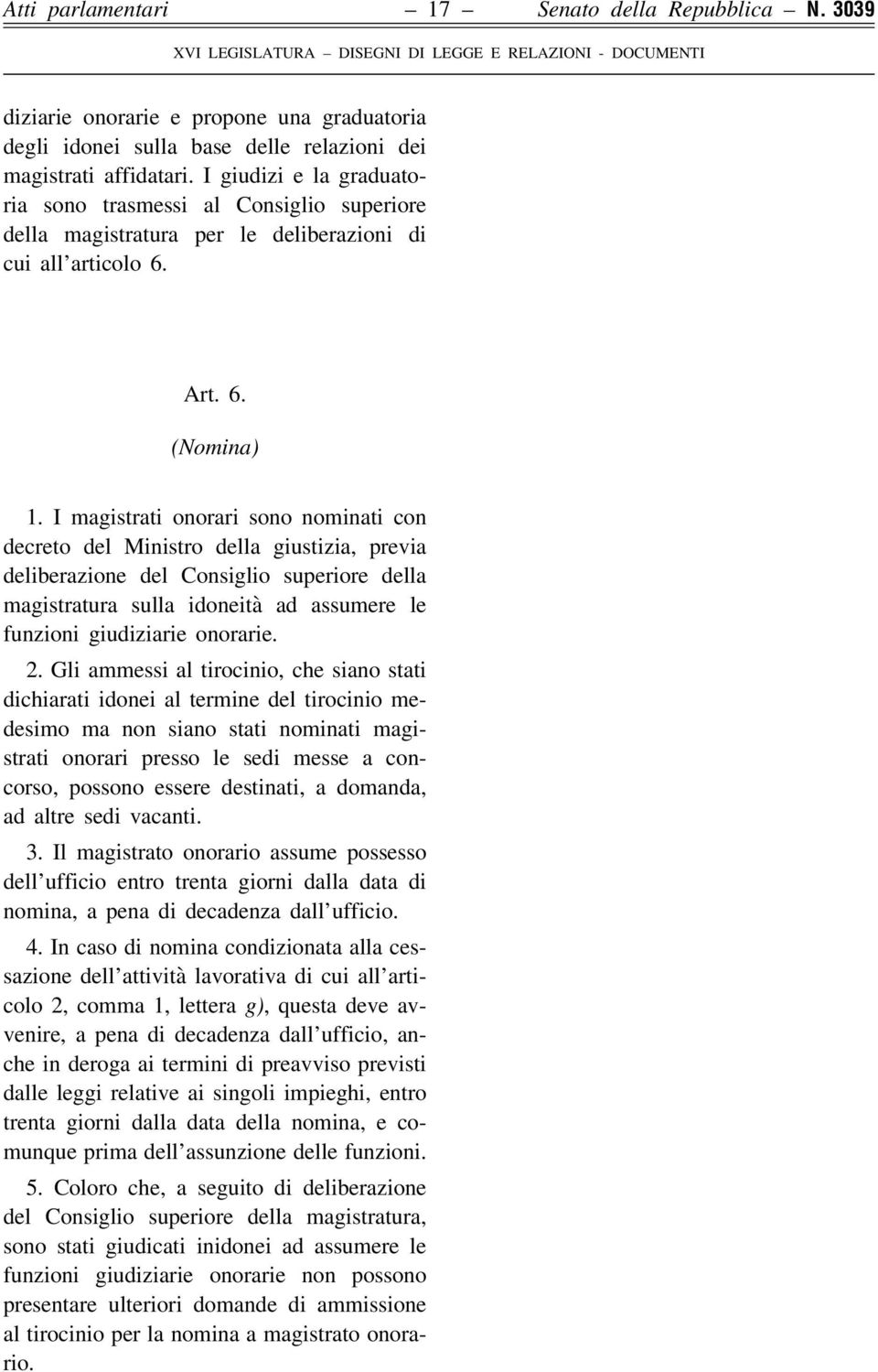 I magistrati onorari sono nominati con decreto del Ministro della giustizia, previa deliberazione del Consiglio superiore della magistratura sulla idoneità ad assumere le funzioni giudiziarie