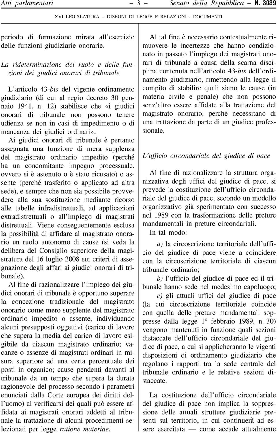 12) stabilisce che «i giudici onorari di tribunale non possono tenere udienza se non in casi di impedimento o di mancanza dei giudici ordinari».