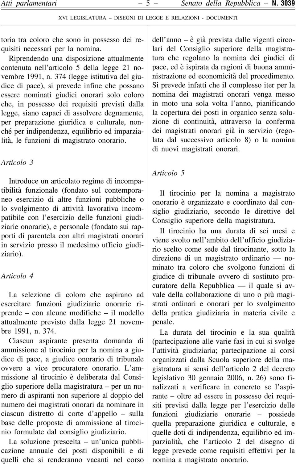 374 (legge istitutiva del giudice di pace), si prevede infine che possano essere nominati giudici onorari solo coloro che, in possesso dei requisiti previsti dalla legge, siano capaci di assolvere