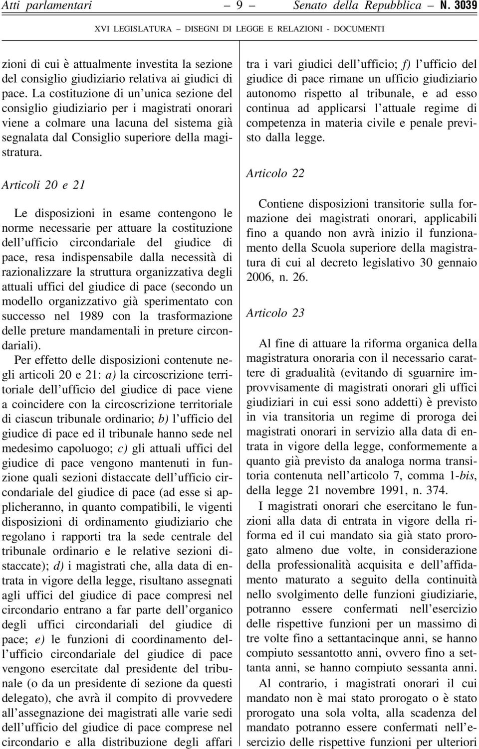 Articoli 20 e 21 Le disposizioni in esame contengono le norme necessarie per attuare la costituzione dell ufficio circondariale del giudice di pace, resa indispensabile dalla necessità di