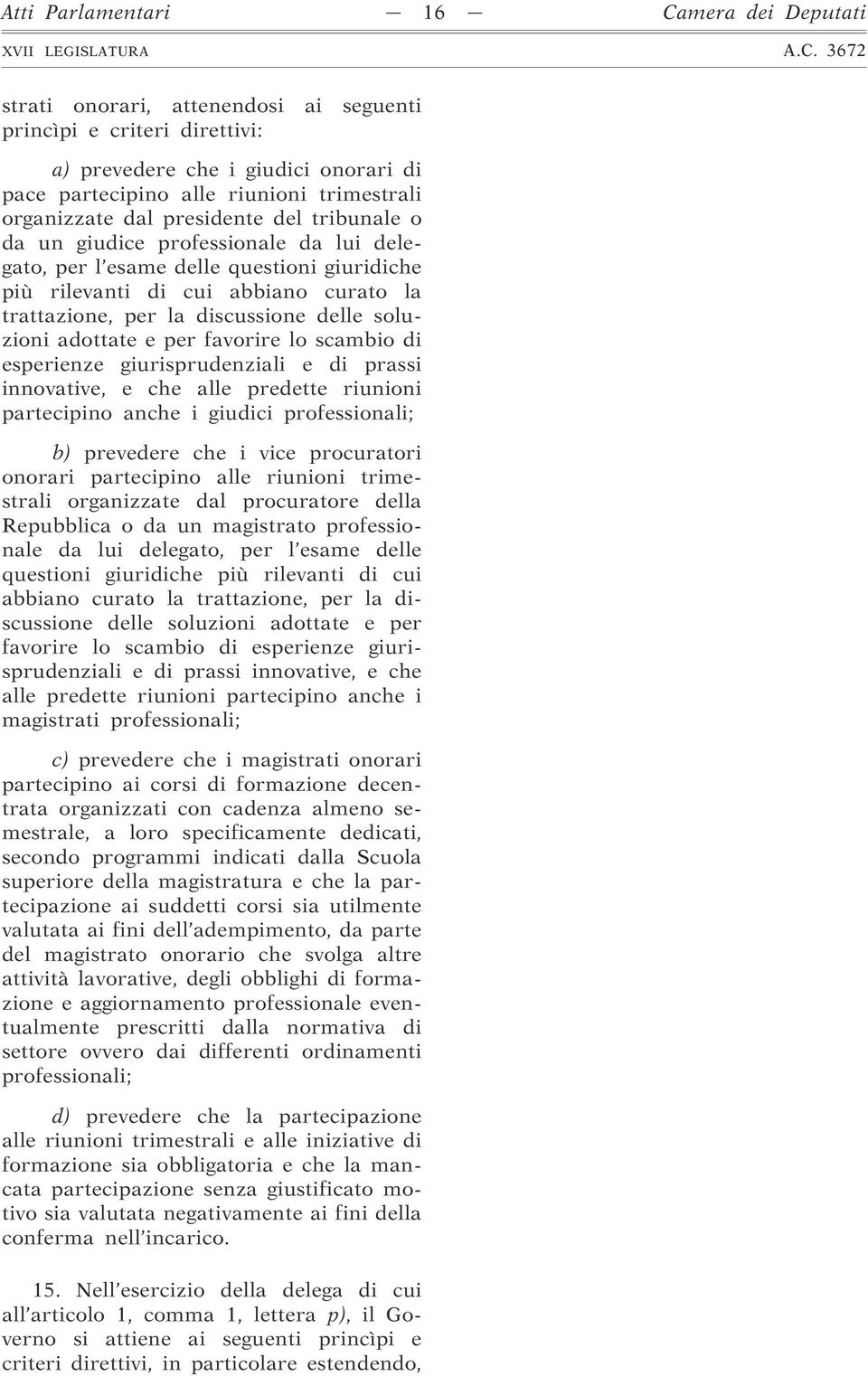 delle soluzioni adottate e per favorire lo scambio di esperienze giurisprudenziali e di prassi innovative, e che alle predette riunioni partecipino anche i giudici professionali; b) prevedere che i