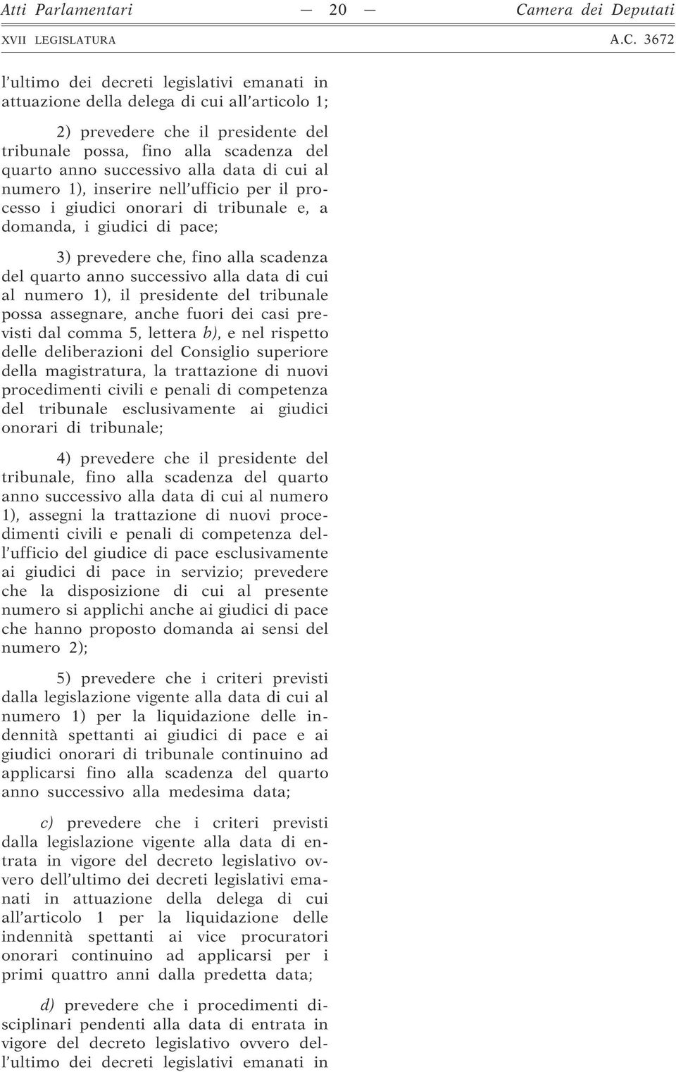 scadenza del quarto anno successivo alla data di cui al numero 1), il presidente del tribunale possa assegnare, anche fuori dei casi previsti dal comma 5, lettera b), e nel rispetto delle