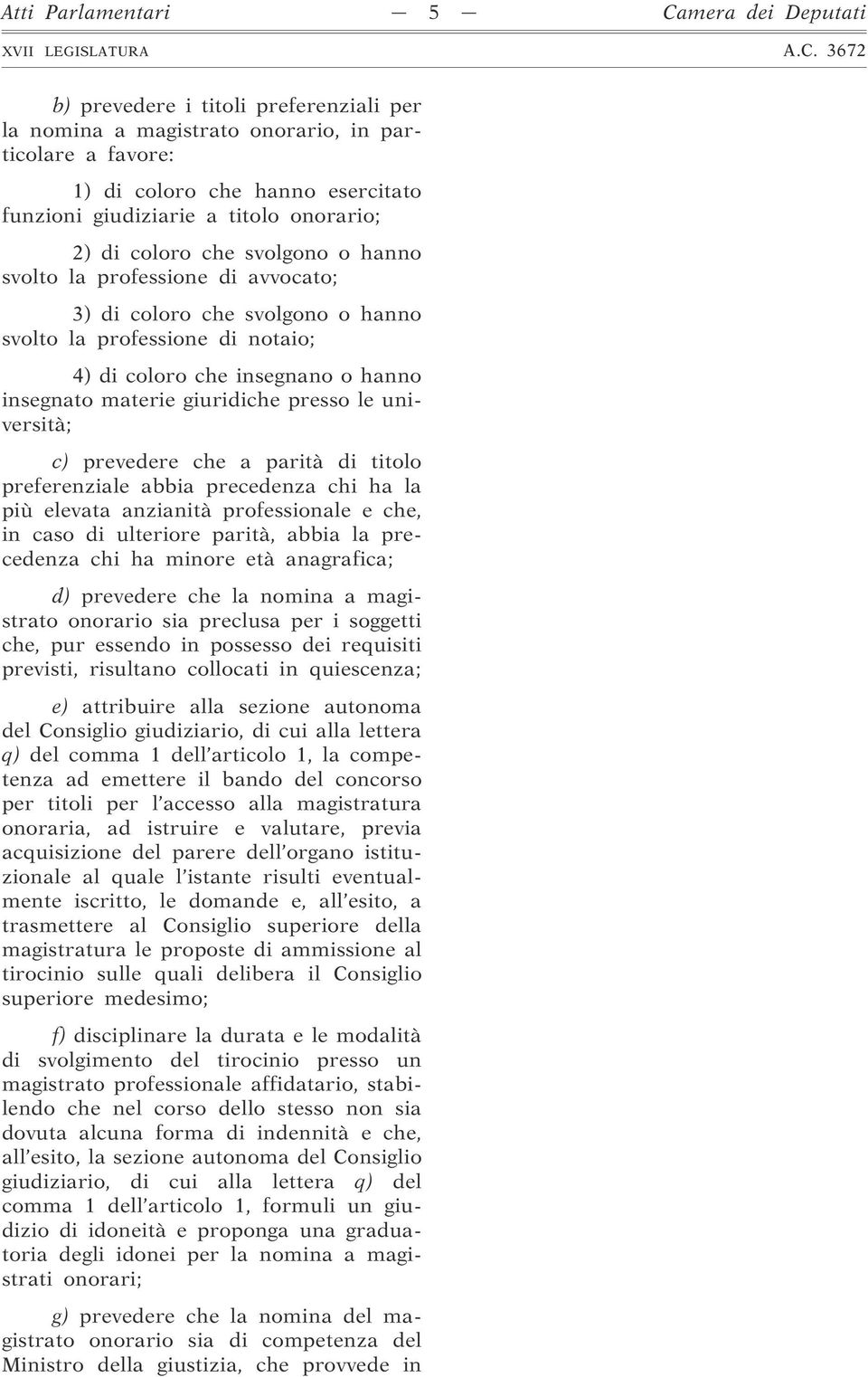 materie giuridiche presso le università; c) prevedere che a parità di titolo preferenziale abbia precedenza chi ha la più elevata anzianità professionale e che, in caso di ulteriore parità, abbia la