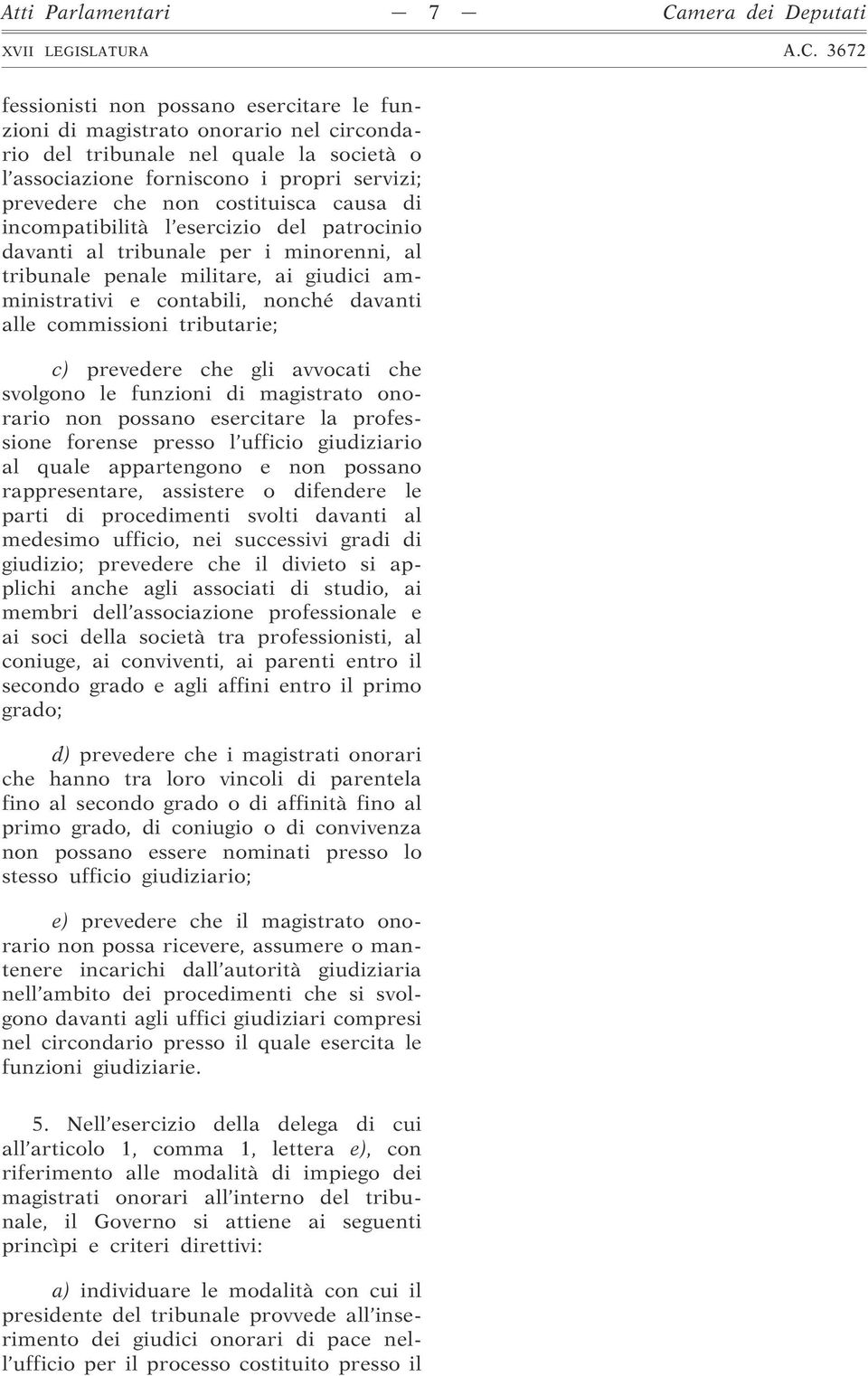 nonché davanti alle commissioni tributarie; c) prevedere che gli avvocati che svolgono le funzioni di magistrato onorario non possano esercitare la professione forense presso l ufficio giudiziario al