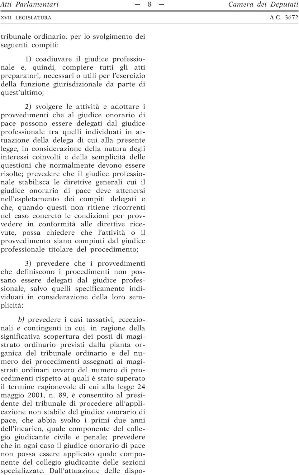 professionale tra quelli individuati in attuazione della delega di cui alla presente legge, in considerazione della natura degli interessi coinvolti e della semplicità delle questioni che normalmente