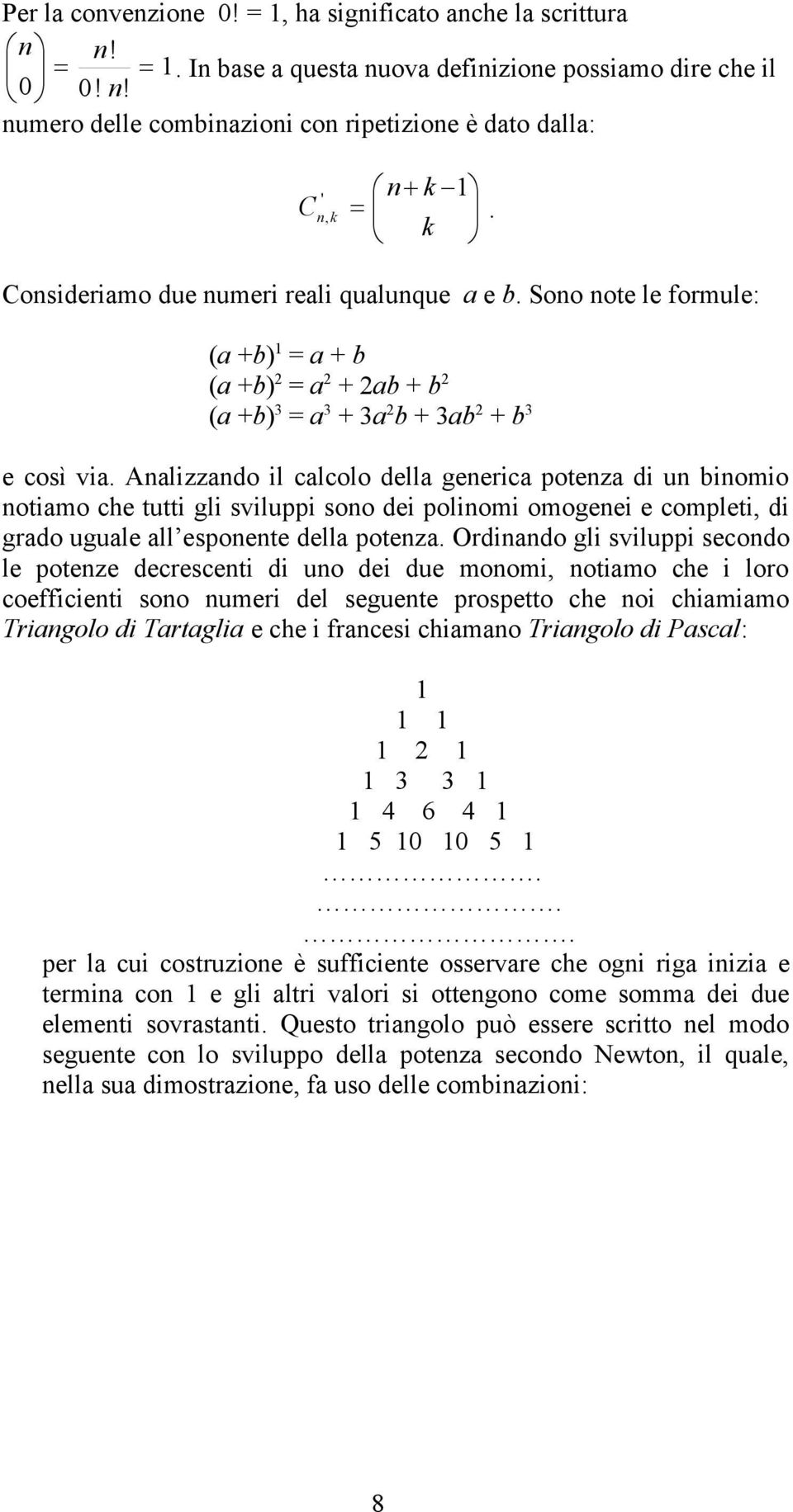 Aalizzado il calcolo della geerica poteza di u biomio otiamo che tutti gli sviluppi soo dei poliomi omogeei e completi, di grado uguale all espoete della poteza.