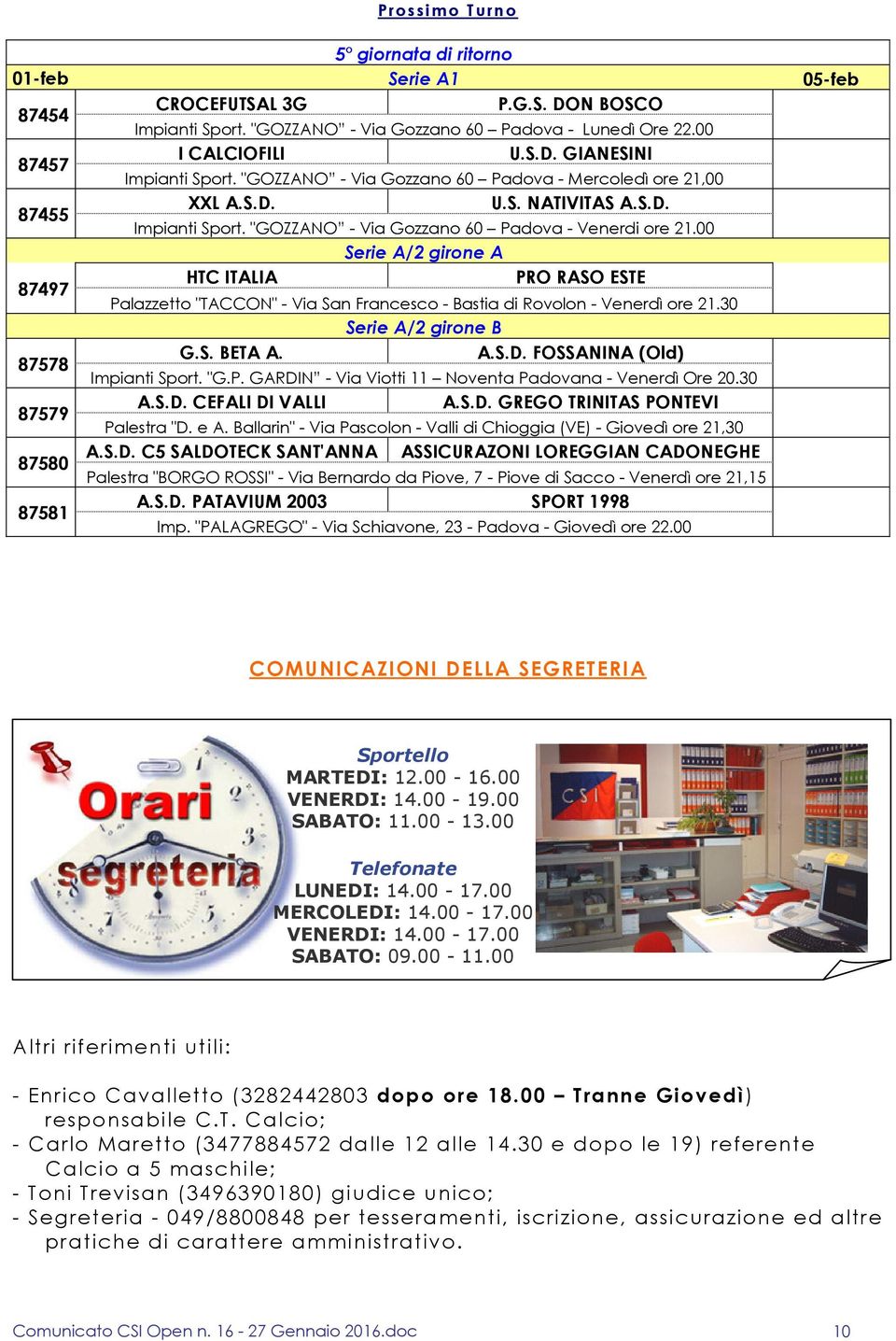 00 Serie A/2 girone A 87497 HTC ITALIA PRO RASO ESTE Palazzetto "TACCON" - Via San Francesco - Bastia di Rovolon - Venerdì ore 21.30 Serie A/2 girone B 87578 G.S. BETA A. A.S.D.