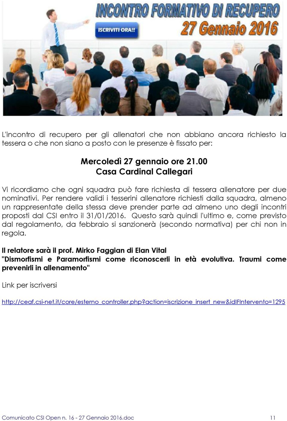 Per rendere validi i tesserini allenatore richiesti dalla squadra, almeno un rappresentate della stessa deve prender parte ad almeno uno degli incontri proposti dal CSI entro il 31/01/2016.