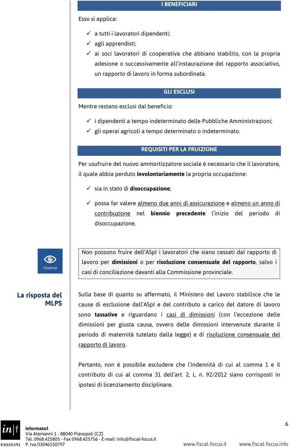 GLI ESCLUSI Mentre restano esclusi dal beneficio: i dipendenti a tempo indeterminato delle Pubbliche Amministrazioni; gli operai agricoli a tempo determinato o indeterminato.