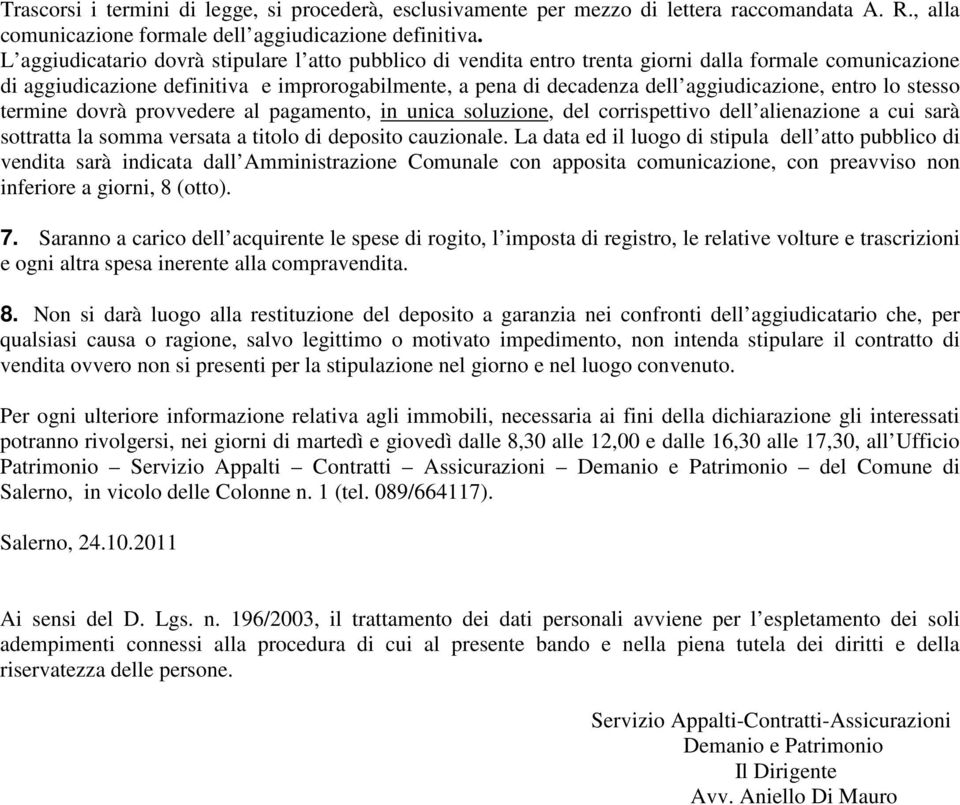 entro lo stesso termine dovrà provvedere al pagamento, in unica soluzione, del corrispettivo dell alienazione a cui sarà sottratta la somma versata a titolo di deposito cauzionale.