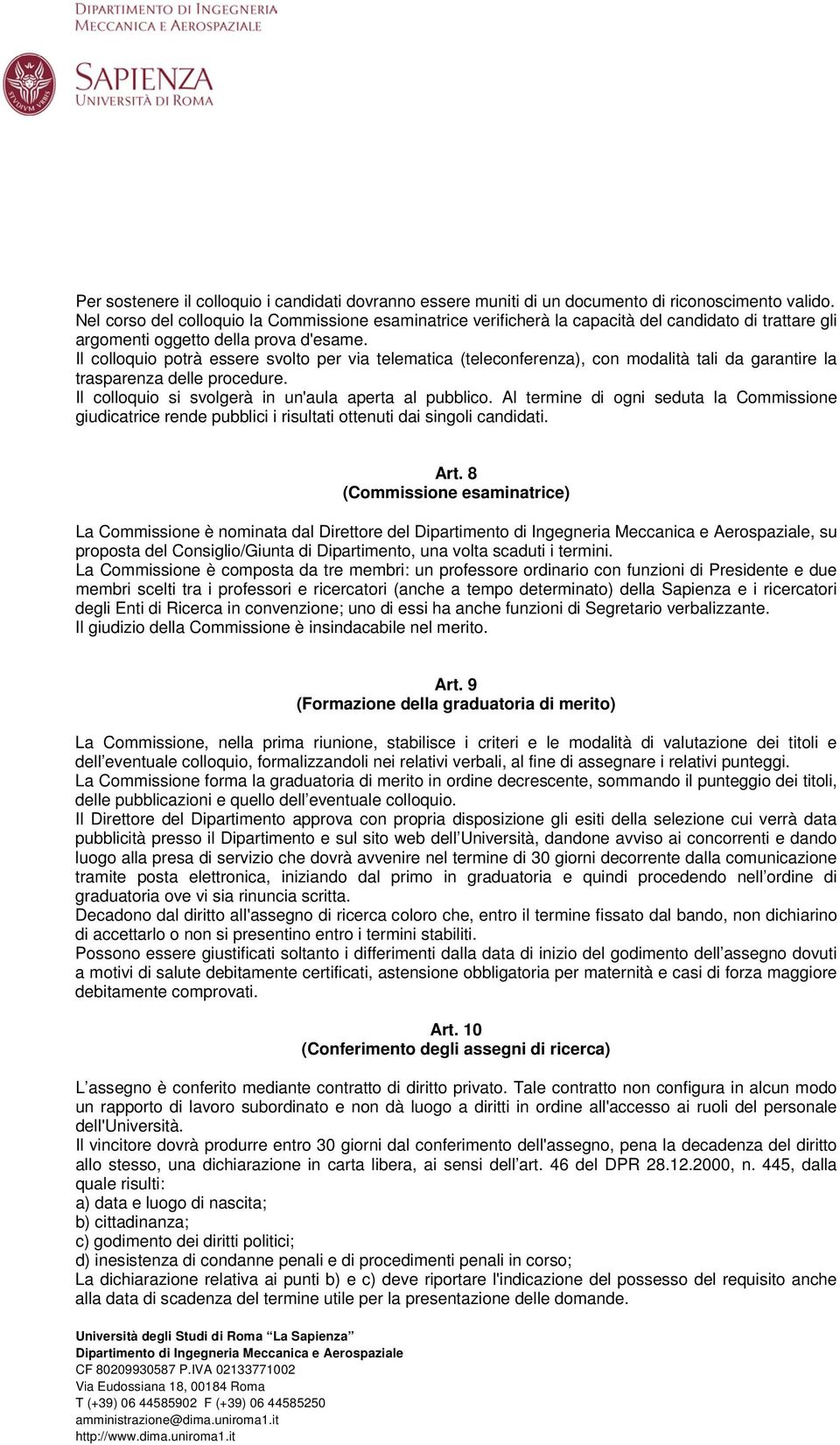 Il colloquio potrà essere svolto per via telematica (teleconferenza), con modalità tali da garantire la trasparenza delle procedure. Il colloquio si svolgerà in un'aula aperta al pubblico.