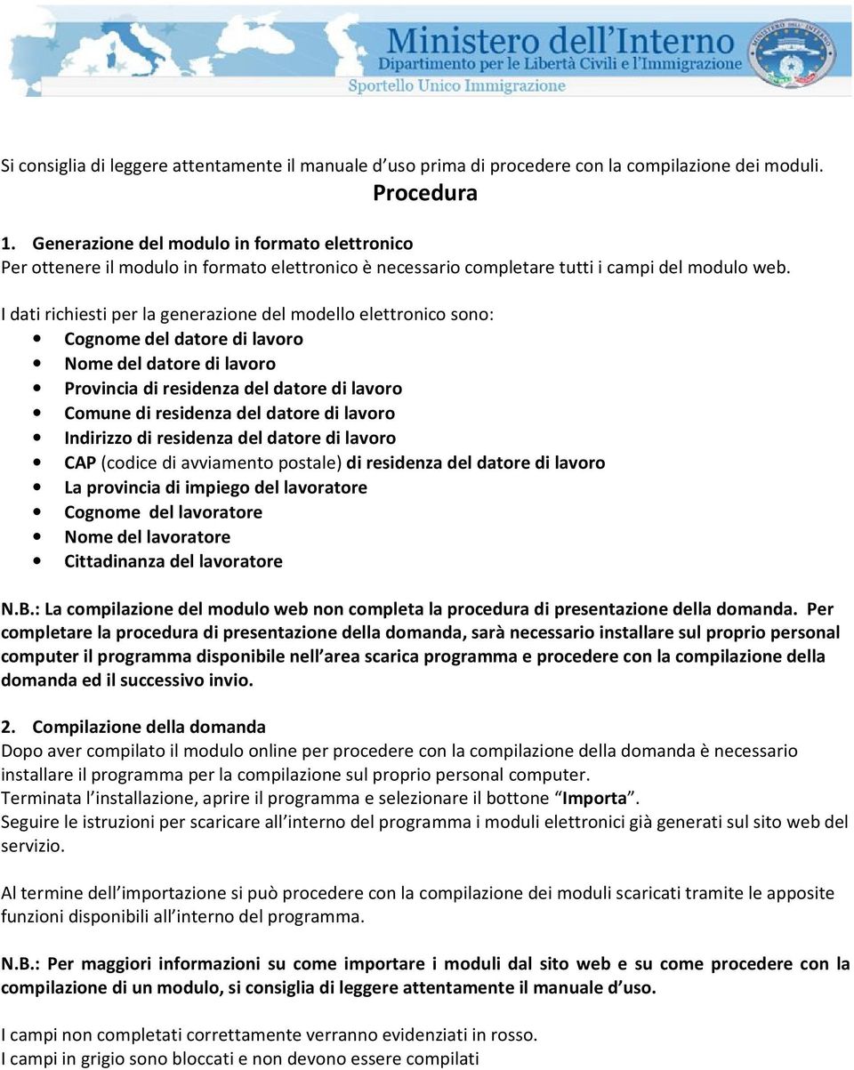 I dati richiesti per la generazione del modello elettronico sono: Cognome del datore di lavoro Nome del datore di lavoro Provincia di residenza del datore di lavoro Comune di residenza del datore di