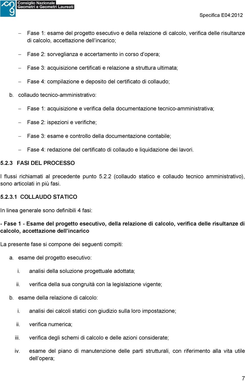 collaudo tecnico-amministrativo: Fase 1: acquisizione e verifica della documentazione tecnico-amministrativa; Fase 2: ispezioni e verifiche; Fase 3: esame e controllo della documentazione contabile;