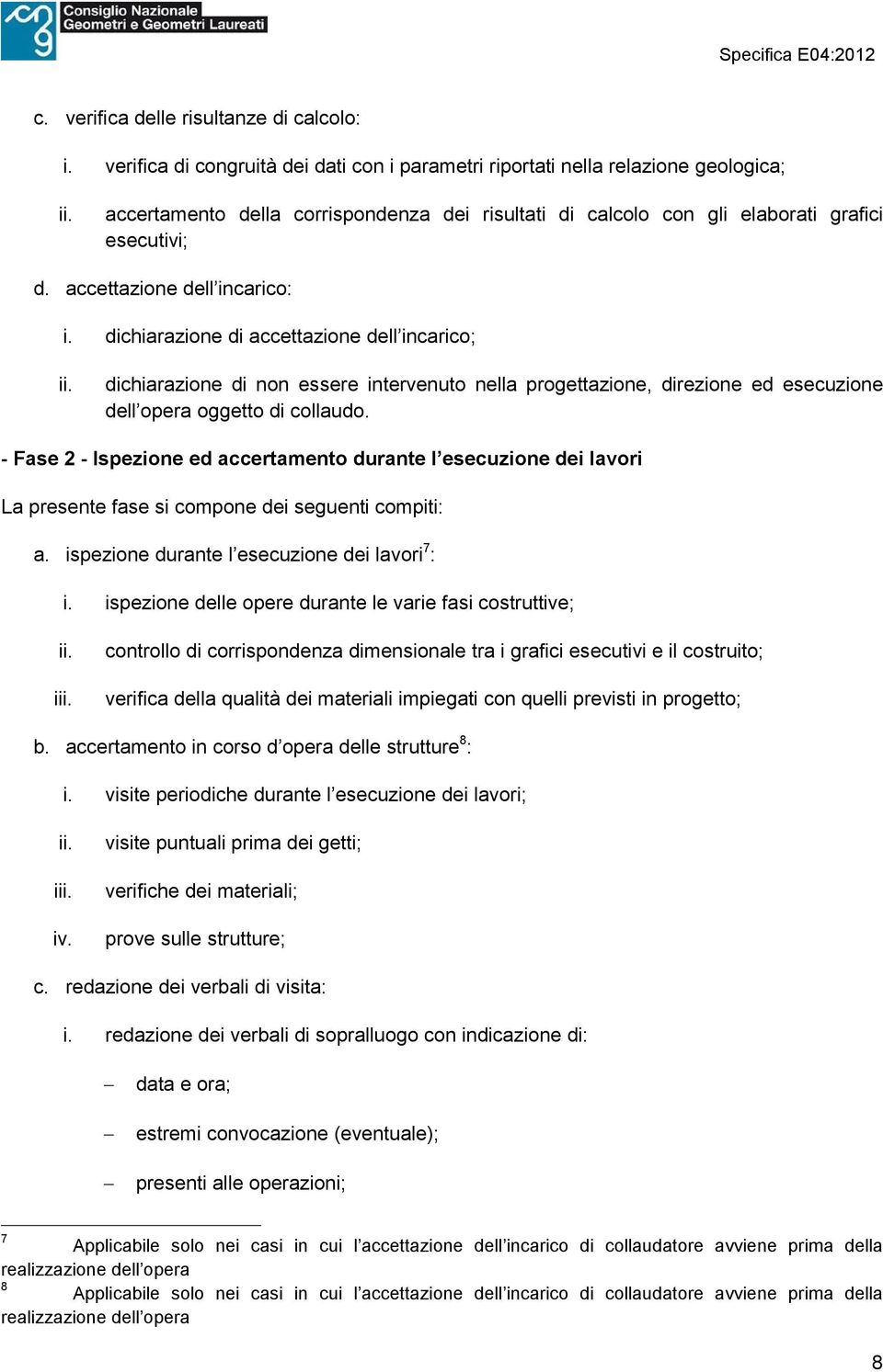 dichiarazione di non essere intervenuto nella progettazione, direzione ed esecuzione dell opera oggetto di collaudo.