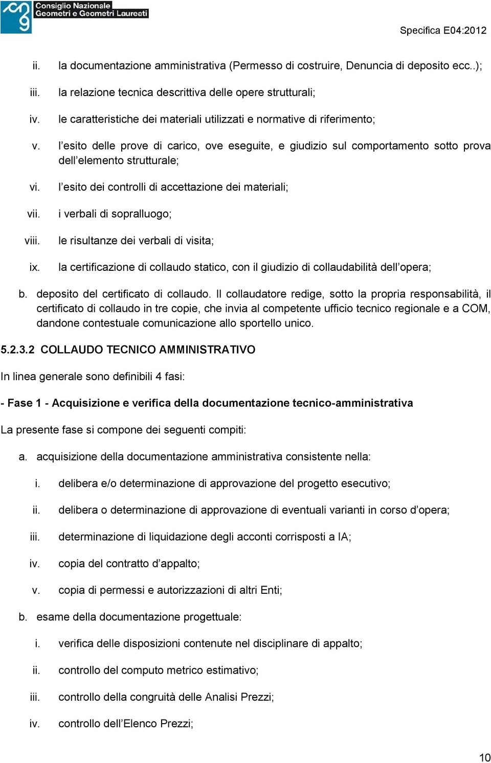 l esito delle prove di carico, ove eseguite, e giudizio sul comportamento sotto prova dell elemento strutturale; vi. vii. viii. ix.