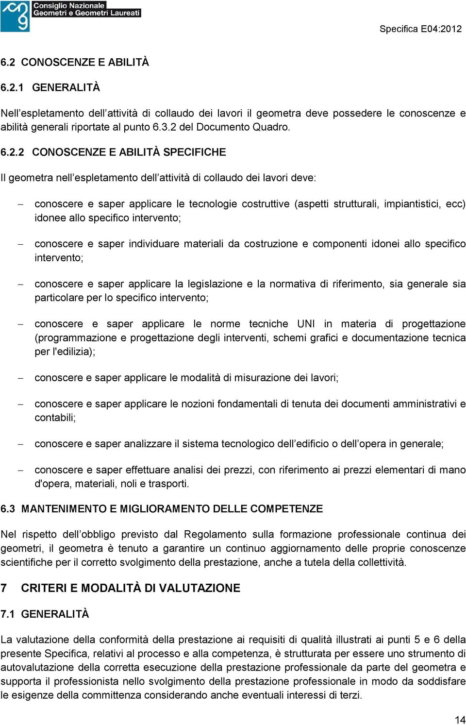 strutturali, impiantistici, ecc) idonee allo specifico intervento; conoscere e saper individuare materiali da costruzione e componenti idonei allo specifico intervento; conoscere e saper applicare la