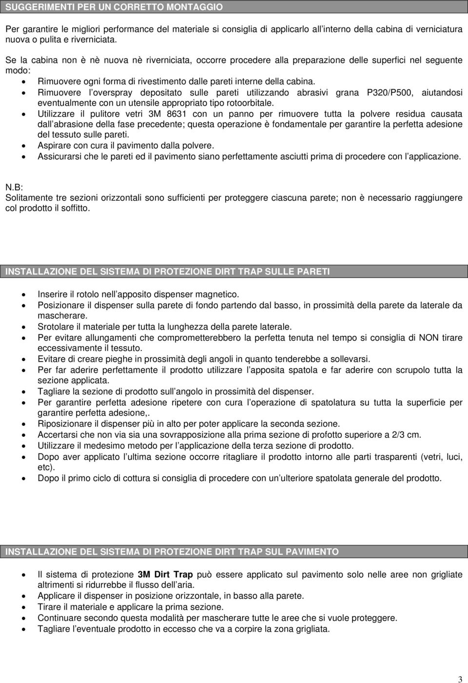 Rimuovere l overspray depositato sulle pareti utilizzando abrasivi grana P320/P500, aiutandosi eventualmente con un utensile appropriato tipo rotoorbitale.