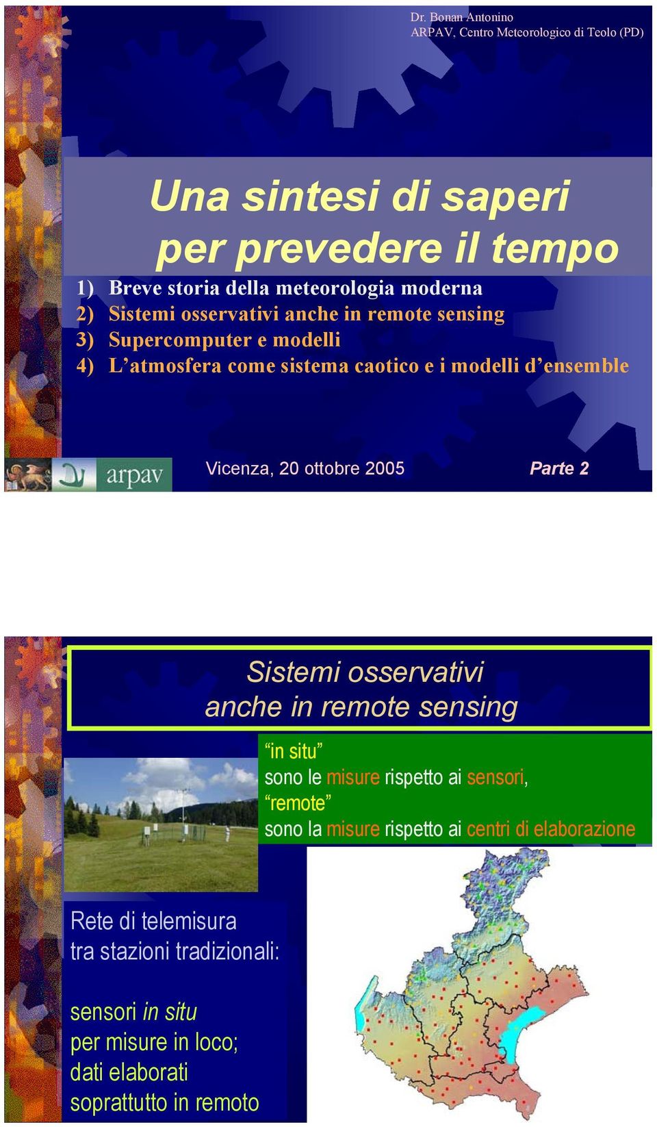 Vicenza, 20 ottobre 2005 Parte 2 Sistemi osservativi anche in remote sensing in situ sono le misure rispetto ai sensori, remote sono la misure