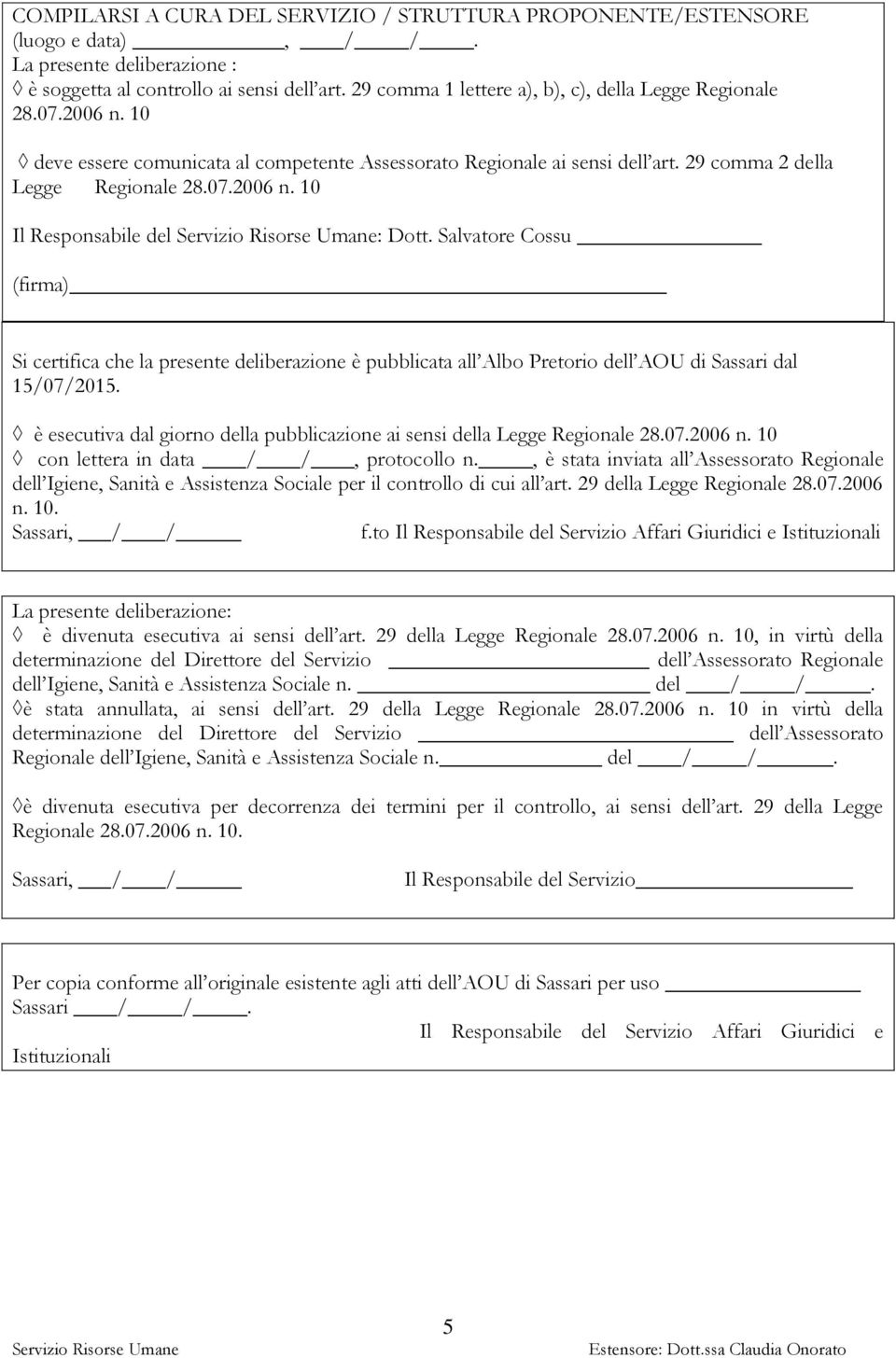 Salvatore Cossu (firma) Si certifica che la presente deliberazione è pubblicata all Albo Pretorio dell AOU di Sassari dal 15/07/2015.