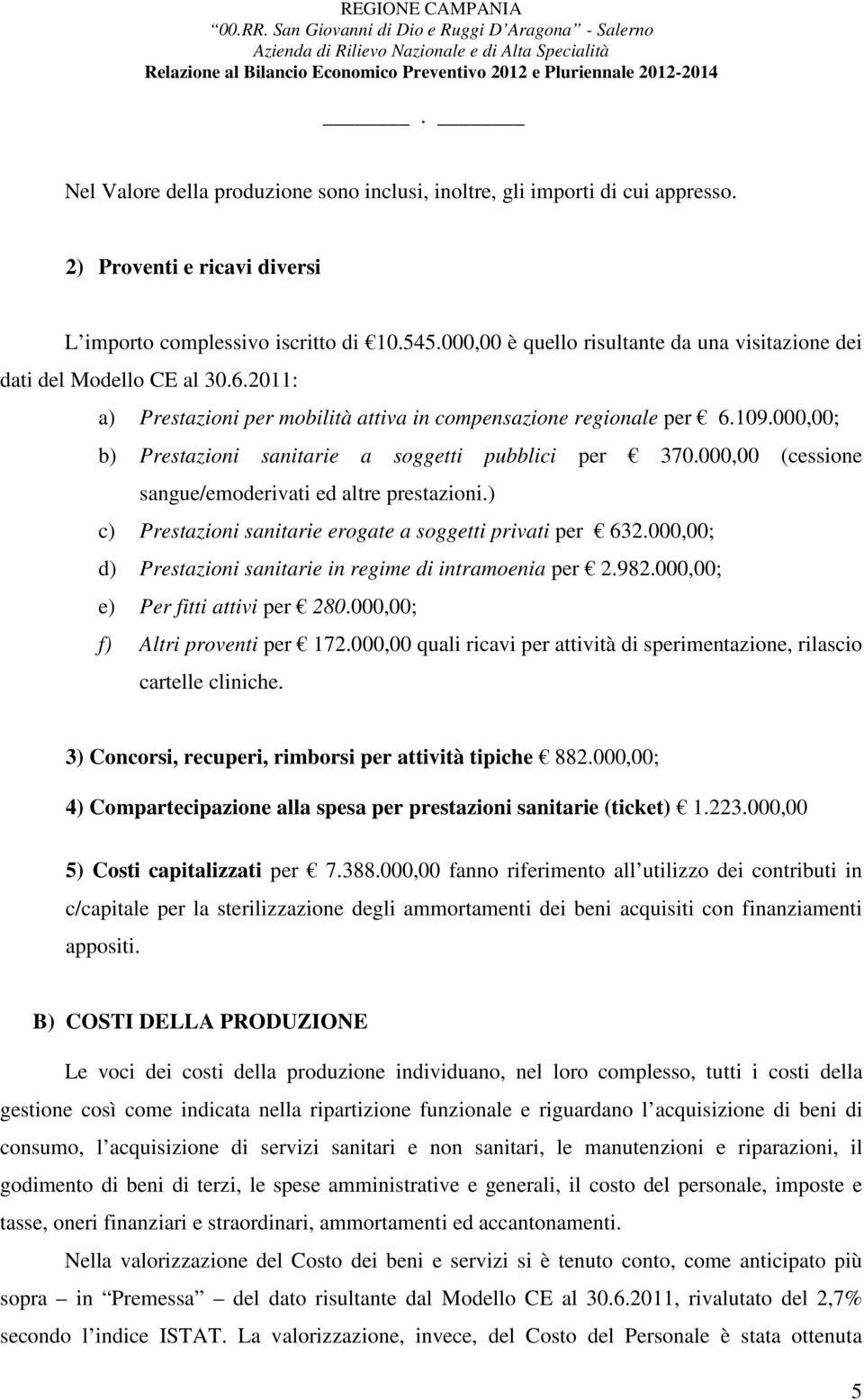 000,00; b) Prestazioni sanitarie a soggetti pubblici per 370.000,00 (cessione sangue/emoderivati ed altre prestazioni.) c) Prestazioni sanitarie erogate a soggetti privati per 632.