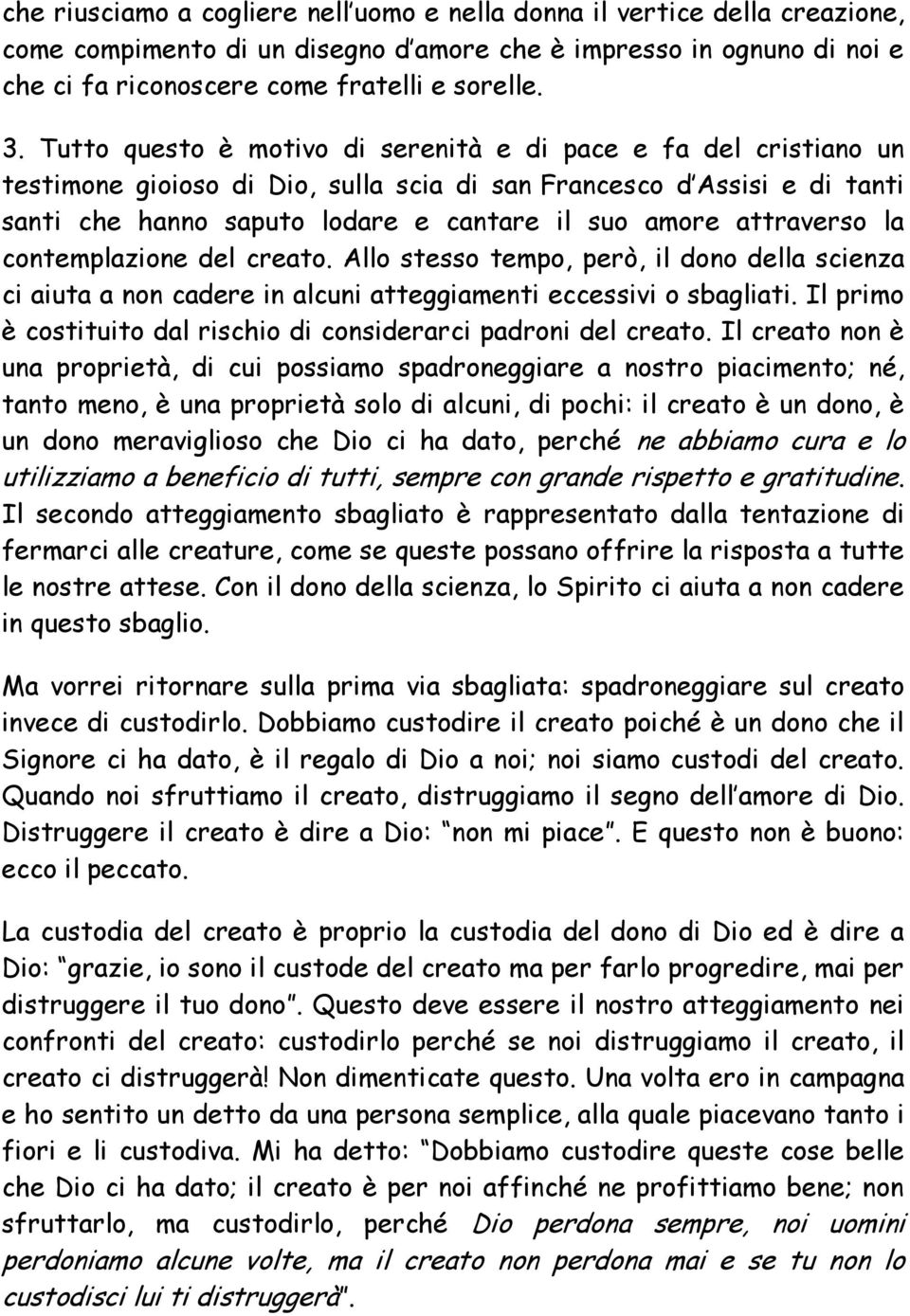 attraverso la contemplazione del creato. Allo stesso tempo, però, il dono della scienza ci aiuta a non cadere in alcuni atteggiamenti eccessivi o sbagliati.