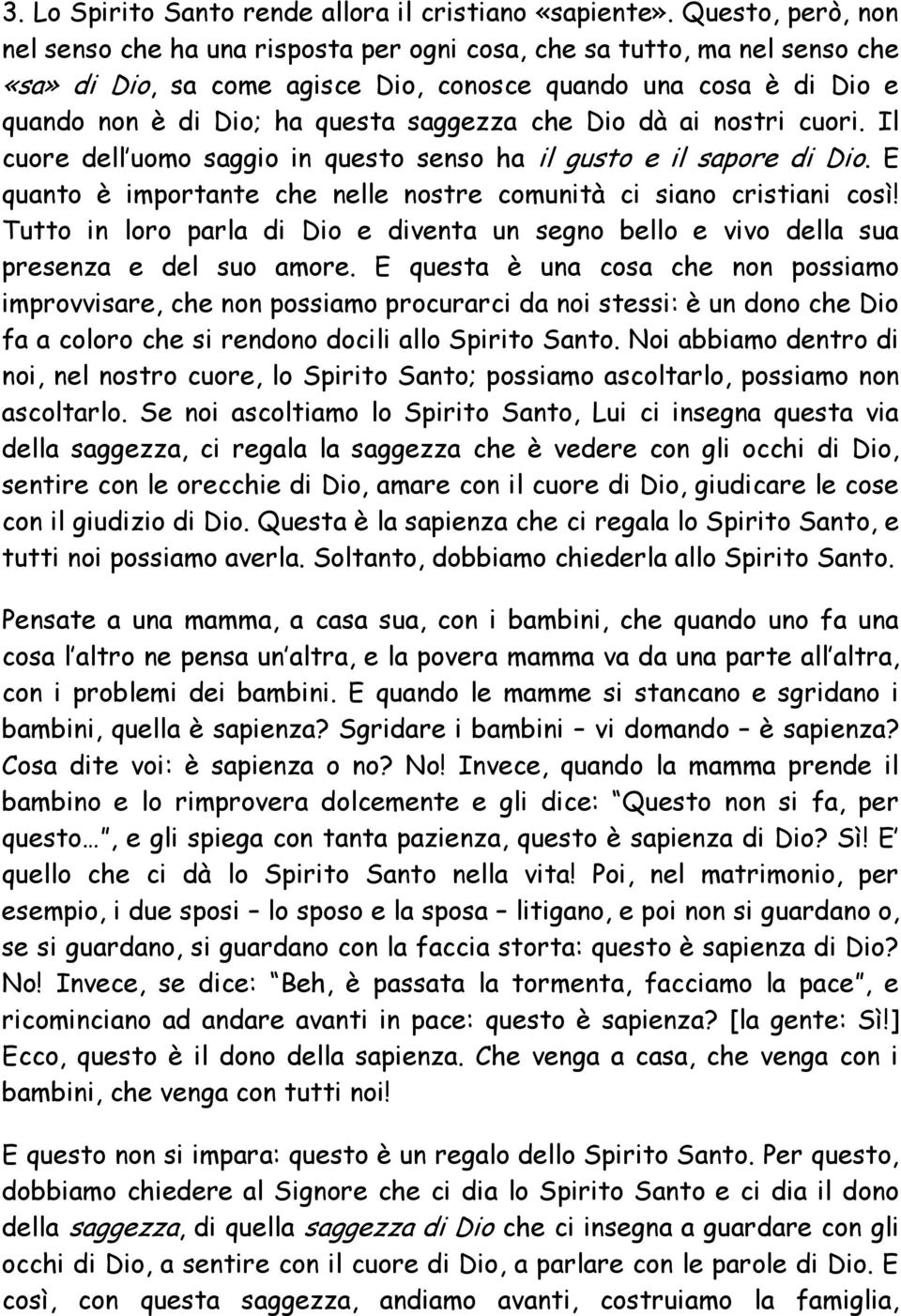 saggezza che Dio dà ai nostri cuori. Il cuore dell uomo saggio in questo senso ha il gusto e il sapore di Dio. E quanto è importante che nelle nostre comunità ci siano cristiani così!