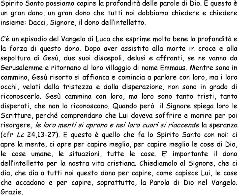 Dopo aver assistito alla morte in croce e alla sepoltura di Gesù, due suoi discepoli, delusi e affranti, se ne vanno da Gerusalemme e ritornano al loro villaggio di nome Emmaus.