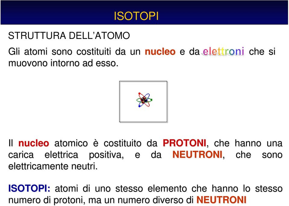 Il nucleo atomico è costituito da PROTONI,, che hanno una carica elettrica positiva, e