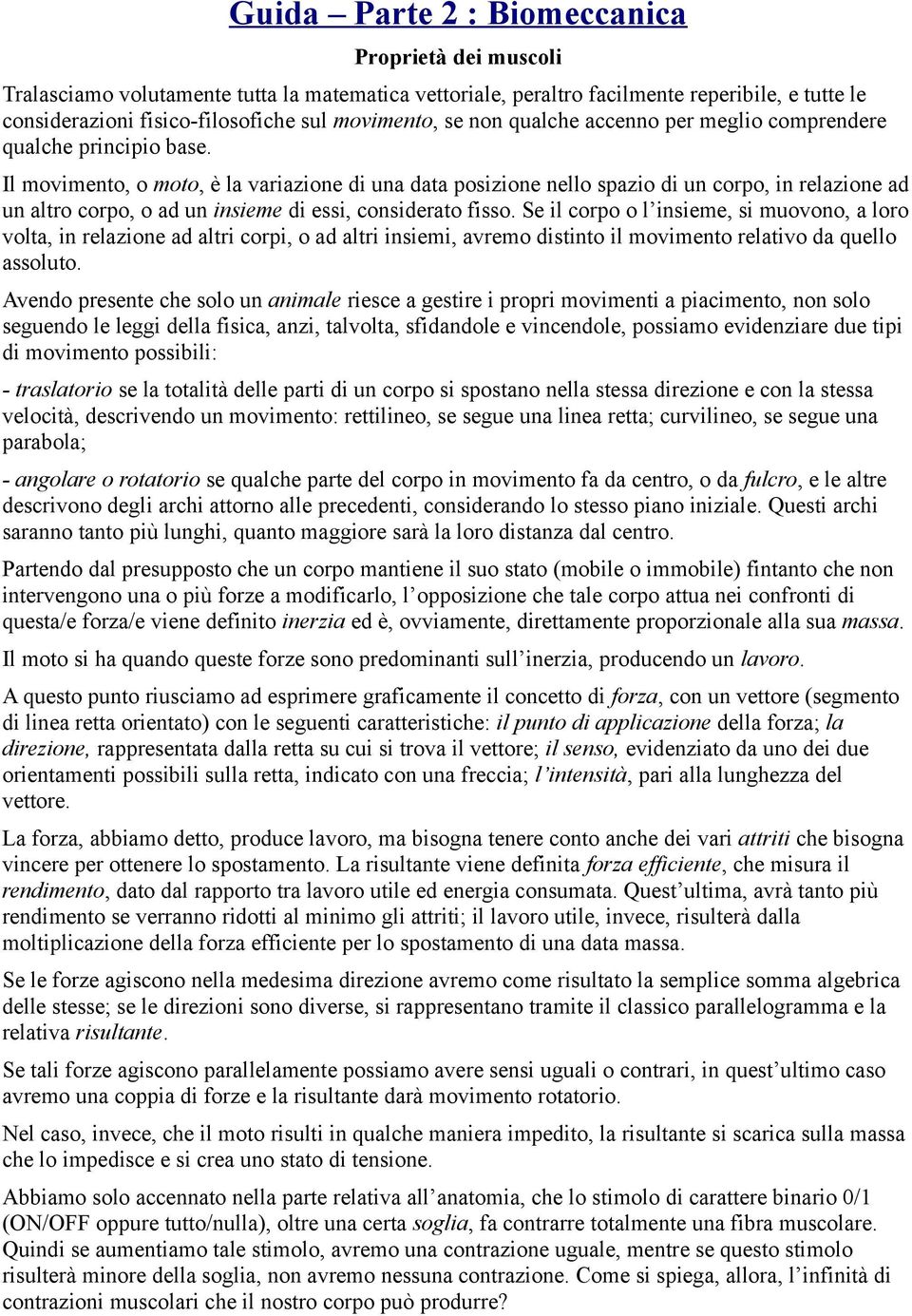 Il movimento, o moto, è la variazione di una data posizione nello spazio di un corpo, in relazione ad un altro corpo, o ad un insieme di essi, considerato fisso.