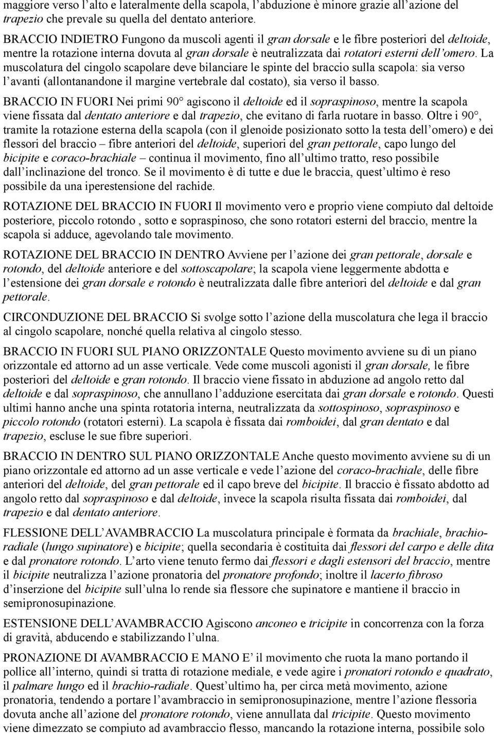 La muscolatura del cingolo scapolare deve bilanciare le spinte del braccio sulla scapola: sia verso l avanti (allontanandone il margine vertebrale dal costato), sia verso il basso.