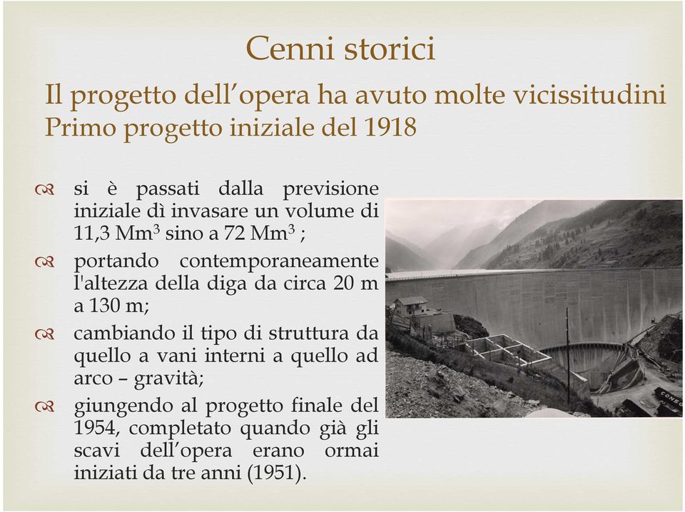 della diga da circa 20 m a 130 m; cambiando il tipo di struttura da quello a vani interni a quello ad arco gravità;