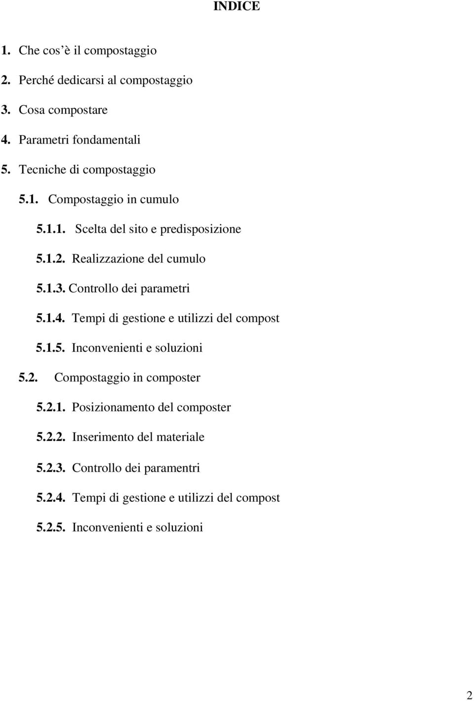 Controllo dei parametri 5.1.4. Tempi di gestione e utilizzi del compost 5.1.5. Inconvenienti e soluzioni 5.2. Compostaggio in composter 5.2.1. Posizionamento del composter 5.