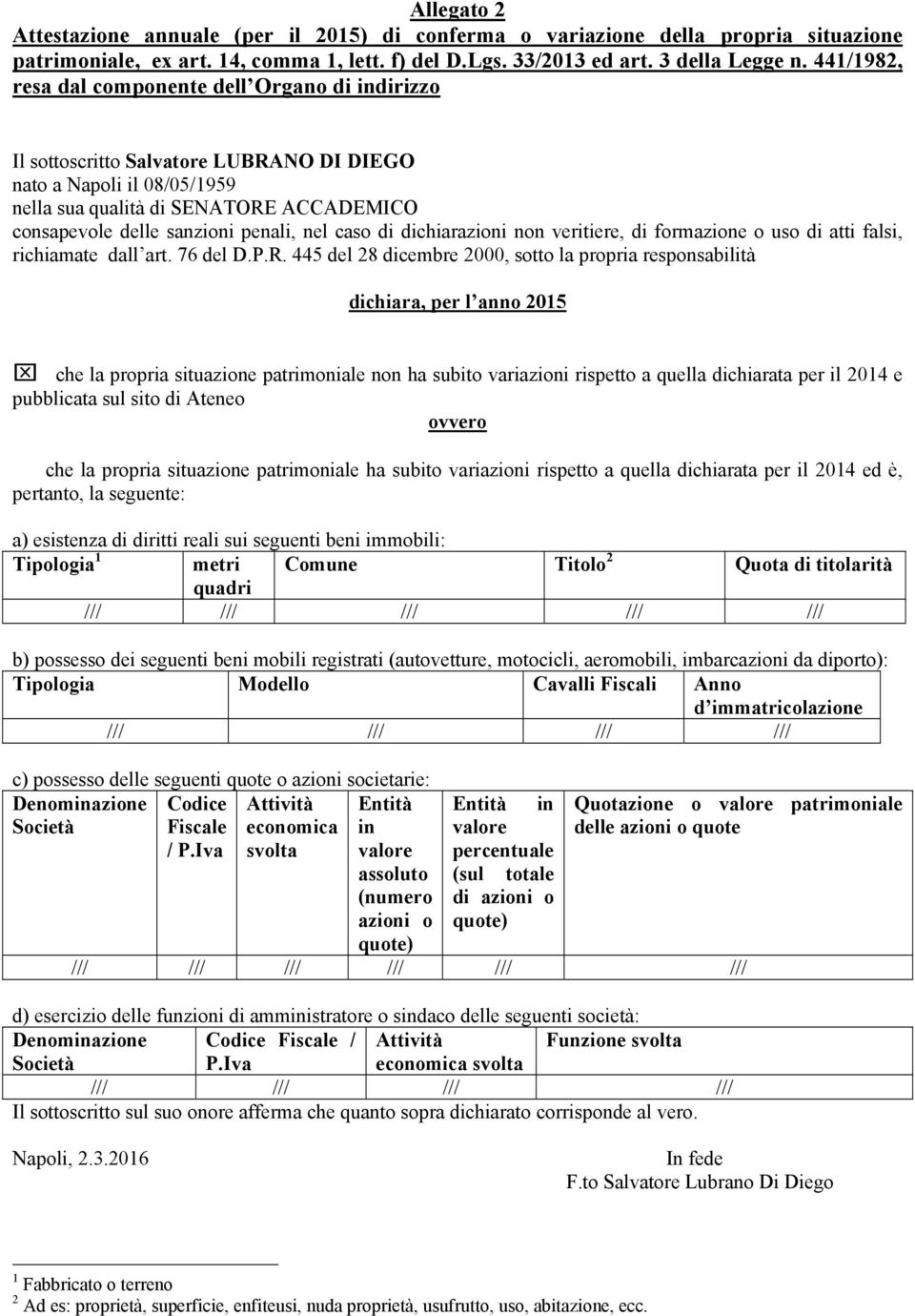 445 del 8 dicembre 000, sotto la propria responsabilità dichiara, per l anno 05 che la propria situazione patrimoniale non ha subito variazioni rispetto a quella dichiarata per il 04 e pubblicata sul