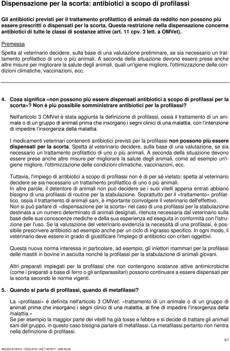 Spetta al veterinario decidere, sulla base di una valutazione preliminare, se sia necessario un trattamento profilattico di uno o più animali.