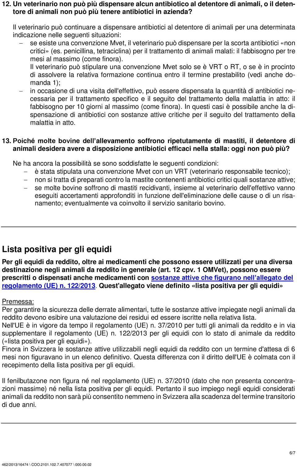 per la scorta antibiotici «non critici» (es. penicillina, tetraciclina) per il trattamento di animali malati: il fabbisogno per tre mesi al massimo (come finora).